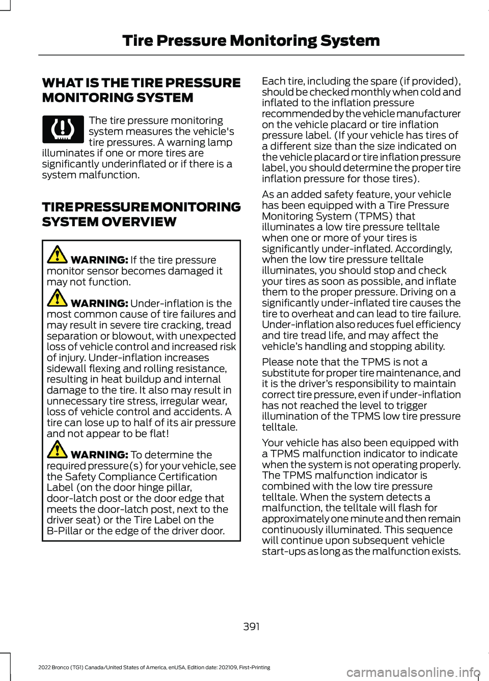 FORD BRONCO 2022 Owners Manual WHAT IS THE TIRE PRESSURE
MONITORING SYSTEM
The tire pressure monitoringsystem measures the vehicle'stire pressures. A warning lampilluminates if one or more tires aresignificantly underinflated o FORD BRONCO 2022 Owners Manual WHAT IS THE TIRE PRESSURE
MONITORING SYSTEM
The tire pressure monitoringsystem measures the vehicle'stire pressures. A warning lampilluminates if one or more tires aresignificantly underinflated o