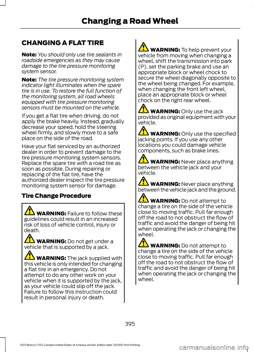 FORD BRONCO 2022  Owners Manual CHANGING A FLAT TIRE
Note:You should only use tire sealants inroadside emergencies as they may causedamage to the tire pressure monitoringsystem sensor.
Note:The tire pressure monitoring systemindicat