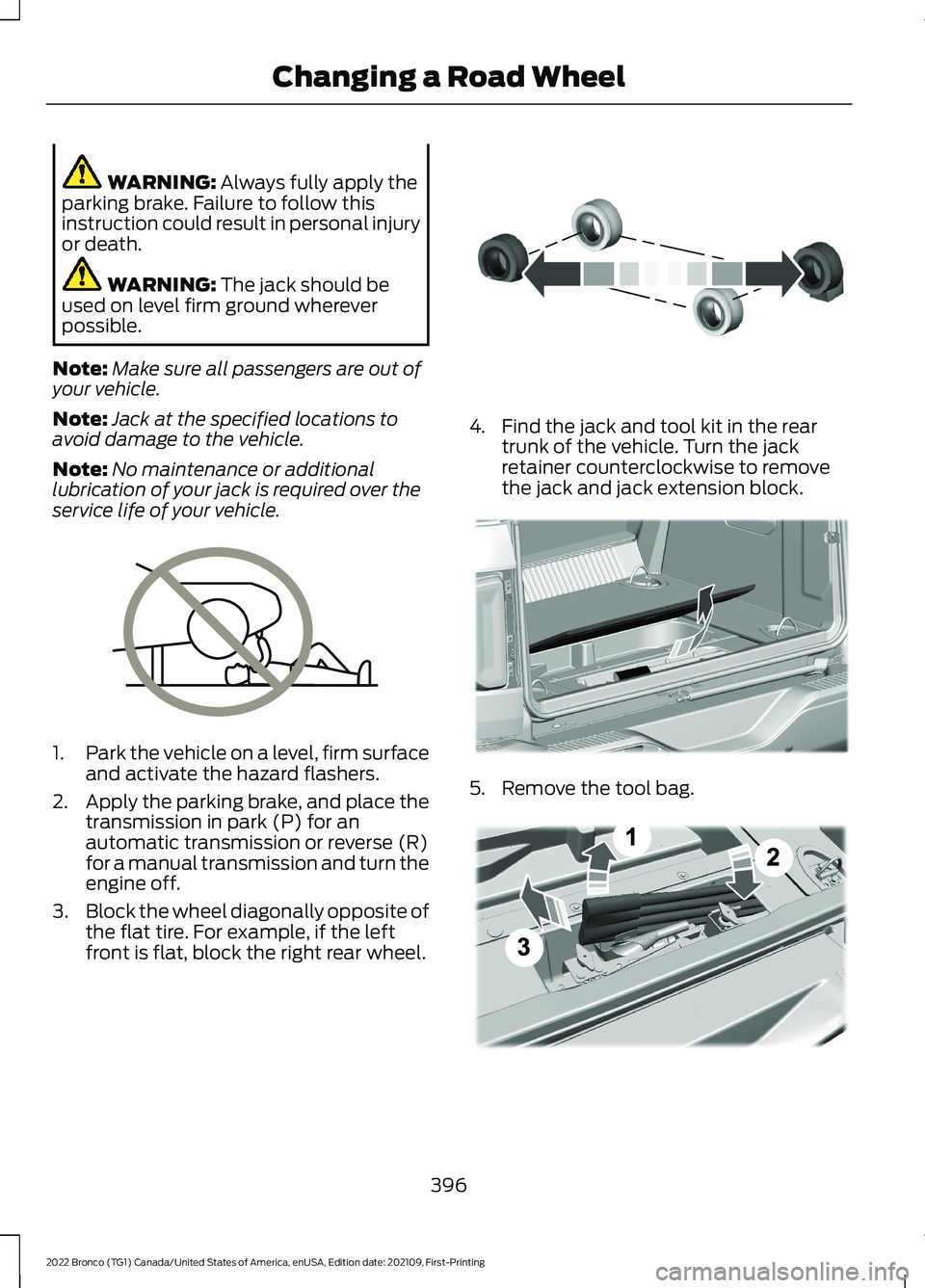 FORD BRONCO 2022  Owners Manual WARNING: Always fully apply theparking brake. Failure to follow thisinstruction could result in personal injuryor death.
WARNING: The jack should beused on level firm ground whereverpossible.
Note:Mak