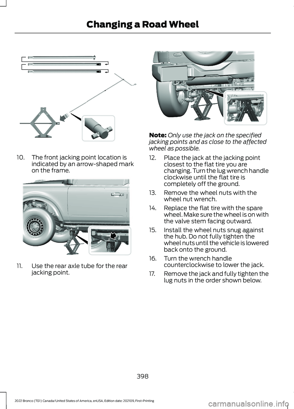 FORD BRONCO 2022  Owners Manual 10.The front jacking point location isindicated by an arrow-shaped markon the frame.
11.Use the rear axle tube for the rearjacking point.
Note:Only use the jack on the specifiedjacking points and as c