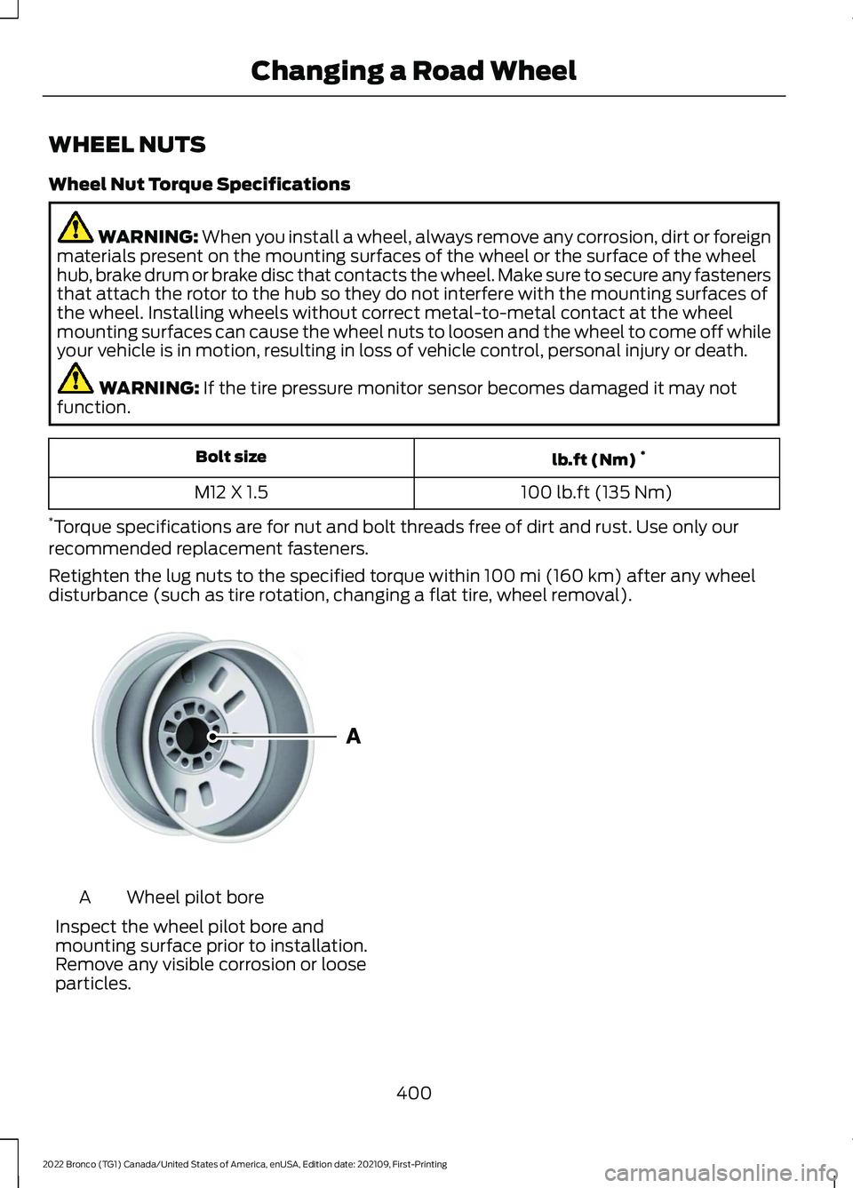 FORD BRONCO 2022 Owners Manual WHEEL NUTS
Wheel Nut Torque Specifications
WARNING: When you install a wheel, always remove any corrosion, dirt or foreignmaterials present on the mounting surfaces of the wheel or the surface of the FORD BRONCO 2022 Owners Manual WHEEL NUTS
Wheel Nut Torque Specifications
WARNING: When you install a wheel, always remove any corrosion, dirt or foreignmaterials present on the mounting surfaces of the wheel or the surface of the