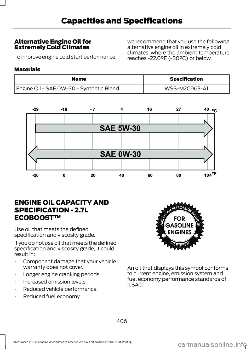 FORD BRONCO 2022 Owners Manual Alternative Engine Oil forExtremely Cold Climates
To improve engine cold start performance,
we recommend that you use the followingalternative engine oil in extremely coldclimates, where the ambient t FORD BRONCO 2022 Owners Manual Alternative Engine Oil forExtremely Cold Climates
To improve engine cold start performance,
we recommend that you use the followingalternative engine oil in extremely coldclimates, where the ambient t