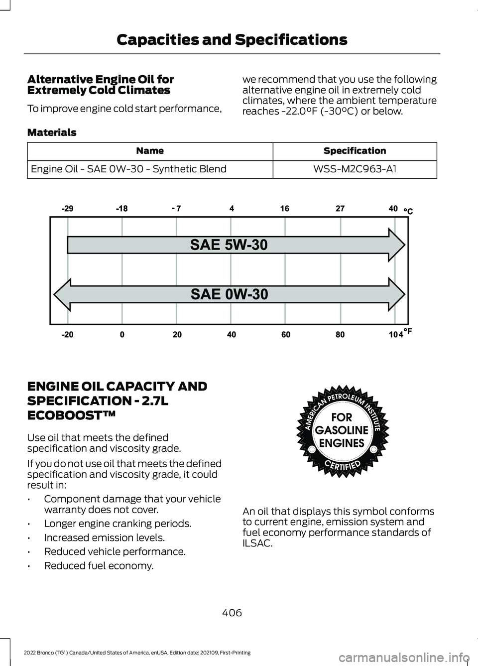 FORD BRONCO 2022  Owners Manual Alternative Engine Oil forExtremely Cold Climates
To improve engine cold start performance,
we recommend that you use the followingalternative engine oil in extremely coldclimates, where the ambient t