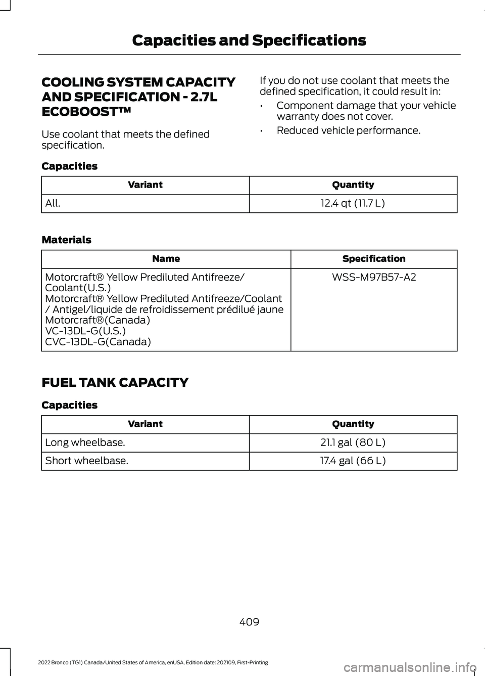 FORD BRONCO 2022 Owners Manual COOLING SYSTEM CAPACITY
AND SPECIFICATION - 2.7L
ECOBOOST™
Use coolant that meets the definedspecification.
If you do not use coolant that meets thedefined specification, it could result in:
•Comp FORD BRONCO 2022 Owners Manual COOLING SYSTEM CAPACITY
AND SPECIFICATION - 2.7L
ECOBOOST™
Use coolant that meets the definedspecification.
If you do not use coolant that meets thedefined specification, it could result in:
•Comp