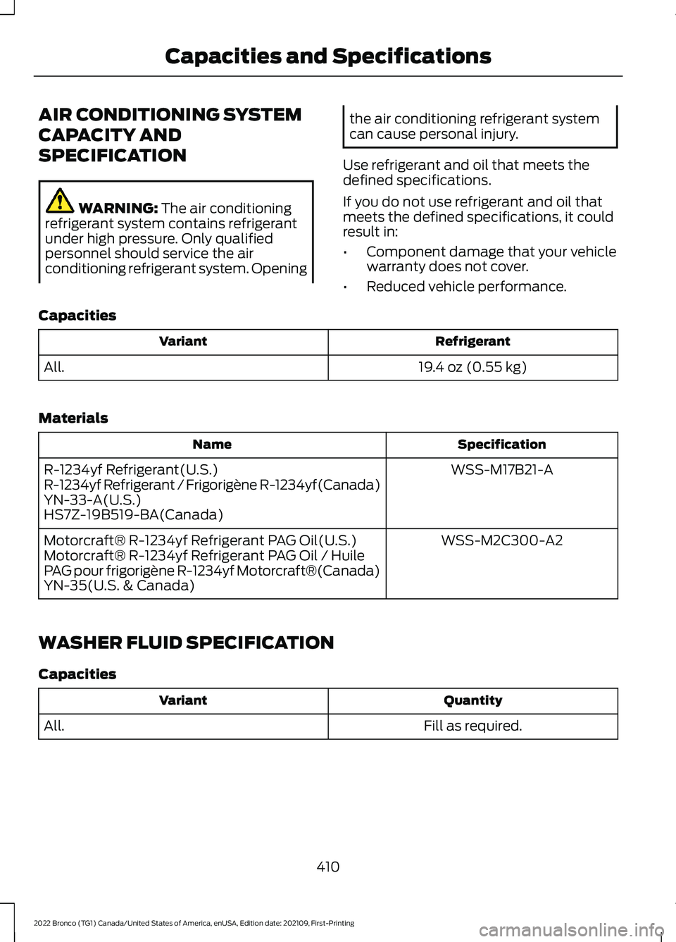 FORD BRONCO 2022 Owners Manual AIR CONDITIONING SYSTEM
CAPACITY AND
SPECIFICATION
WARNING: The air conditioningrefrigerant system contains refrigerantunder high pressure. Only qualifiedpersonnel should service the airconditioning r FORD BRONCO 2022 Owners Manual AIR CONDITIONING SYSTEM
CAPACITY AND
SPECIFICATION
WARNING: The air conditioningrefrigerant system contains refrigerantunder high pressure. Only qualifiedpersonnel should service the airconditioning r