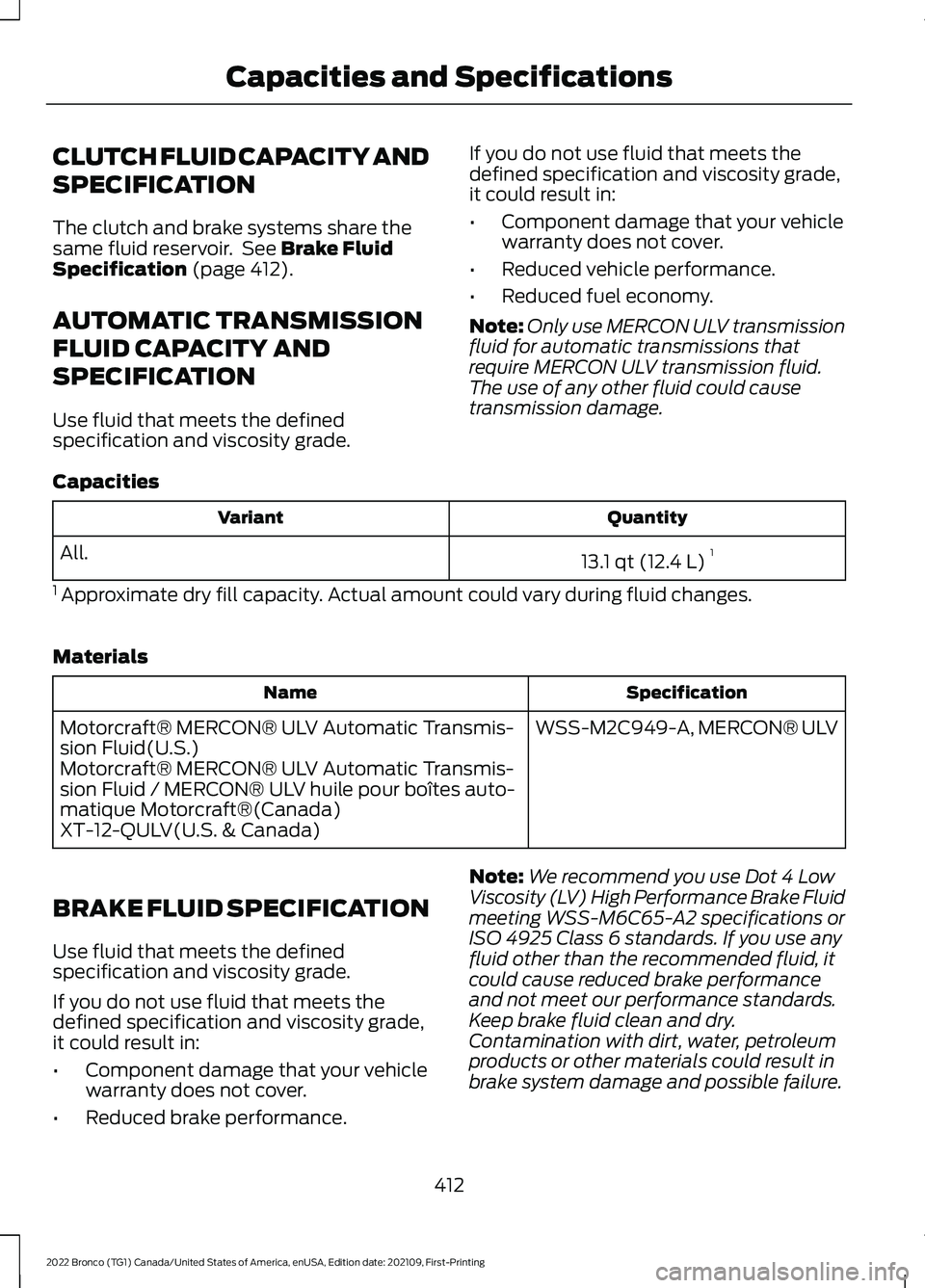 FORD BRONCO 2022 Owners Manual CLUTCH FLUID CAPACITY AND
SPECIFICATION
The clutch and brake systems share thesame fluid reservoir. See Brake FluidSpecification (page 412).
AUTOMATIC TRANSMISSION
FLUID CAPACITY AND
SPECIFICATION
Use FORD BRONCO 2022 Owners Manual CLUTCH FLUID CAPACITY AND
SPECIFICATION
The clutch and brake systems share thesame fluid reservoir. See Brake FluidSpecification (page 412).
AUTOMATIC TRANSMISSION
FLUID CAPACITY AND
SPECIFICATION
Use