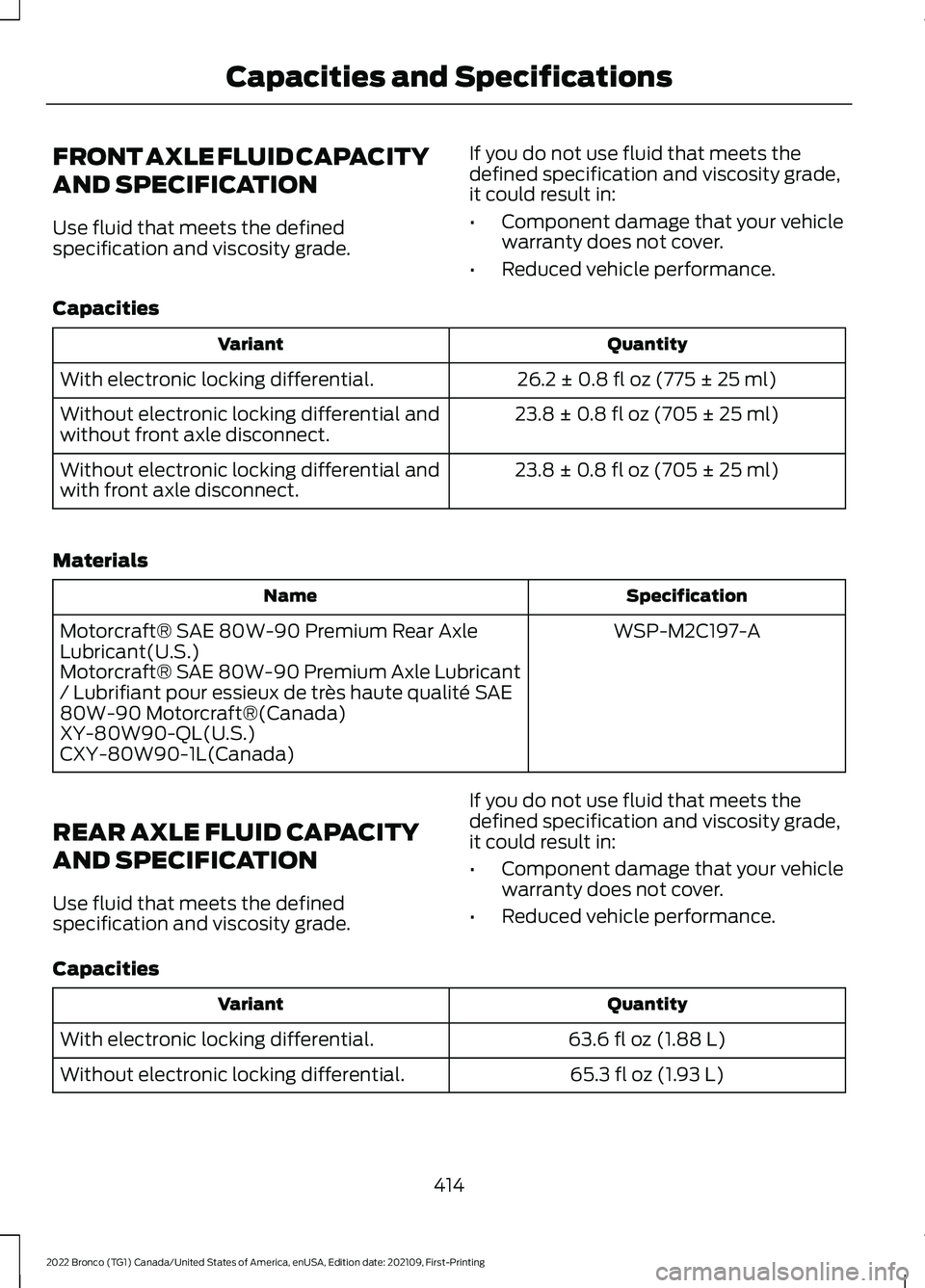 FORD BRONCO 2022 Owners Manual FRONT AXLE FLUID CAPACITY
AND SPECIFICATION
Use fluid that meets the definedspecification and viscosity grade.
If you do not use fluid that meets thedefined specification and viscosity grade,it could FORD BRONCO 2022 Owners Manual FRONT AXLE FLUID CAPACITY
AND SPECIFICATION
Use fluid that meets the definedspecification and viscosity grade.
If you do not use fluid that meets thedefined specification and viscosity grade,it could