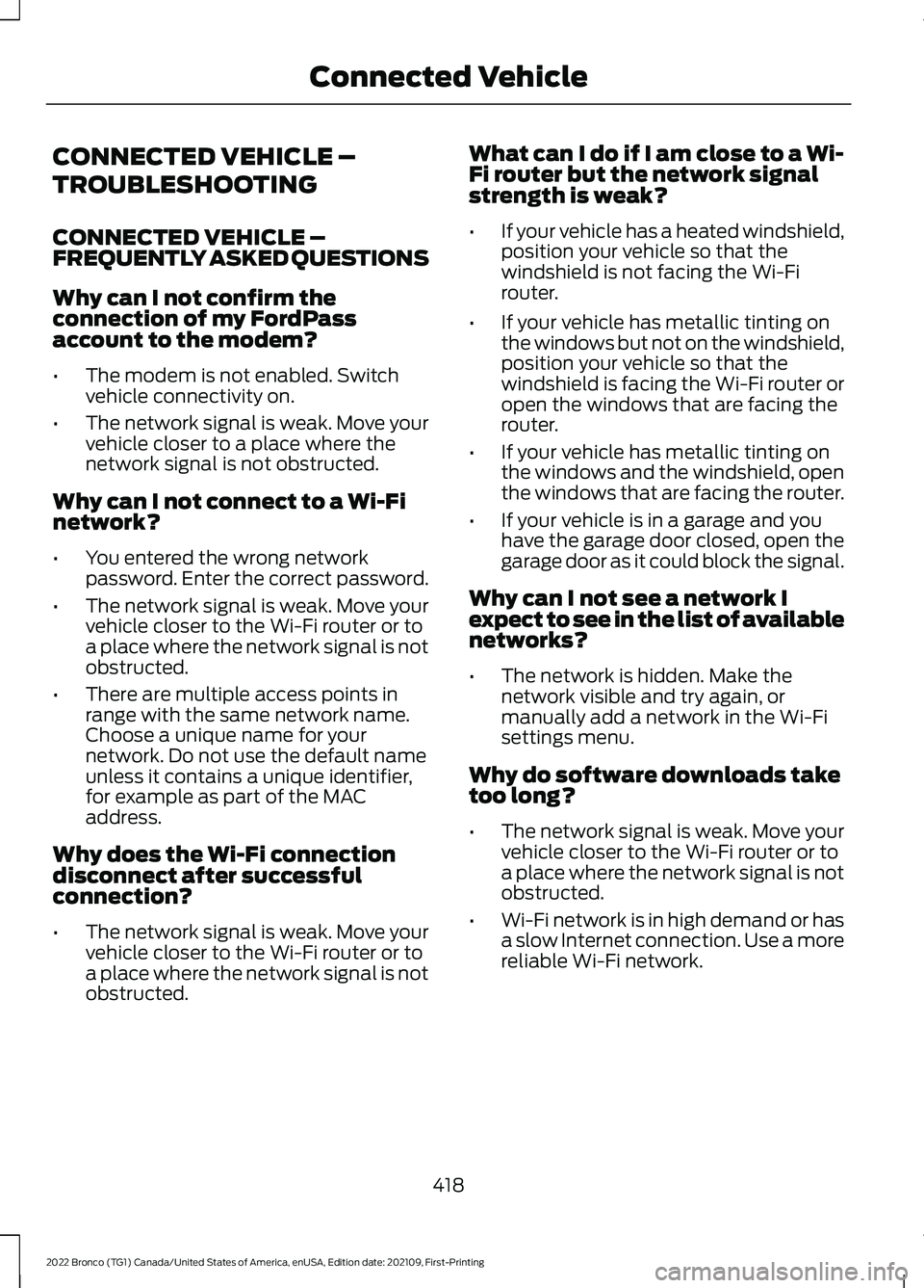 FORD BRONCO 2022 User Guide CONNECTED VEHICLE –
TROUBLESHOOTING
CONNECTED VEHICLE –FREQUENTLY ASKED QUESTIONS
Why can I not confirm theconnection of my FordPassaccount to the modem?
•The modem is not enabled. Switchvehicle FORD BRONCO 2022 User Guide CONNECTED VEHICLE –
TROUBLESHOOTING
CONNECTED VEHICLE –FREQUENTLY ASKED QUESTIONS
Why can I not confirm theconnection of my FordPassaccount to the modem?
•The modem is not enabled. Switchvehicle