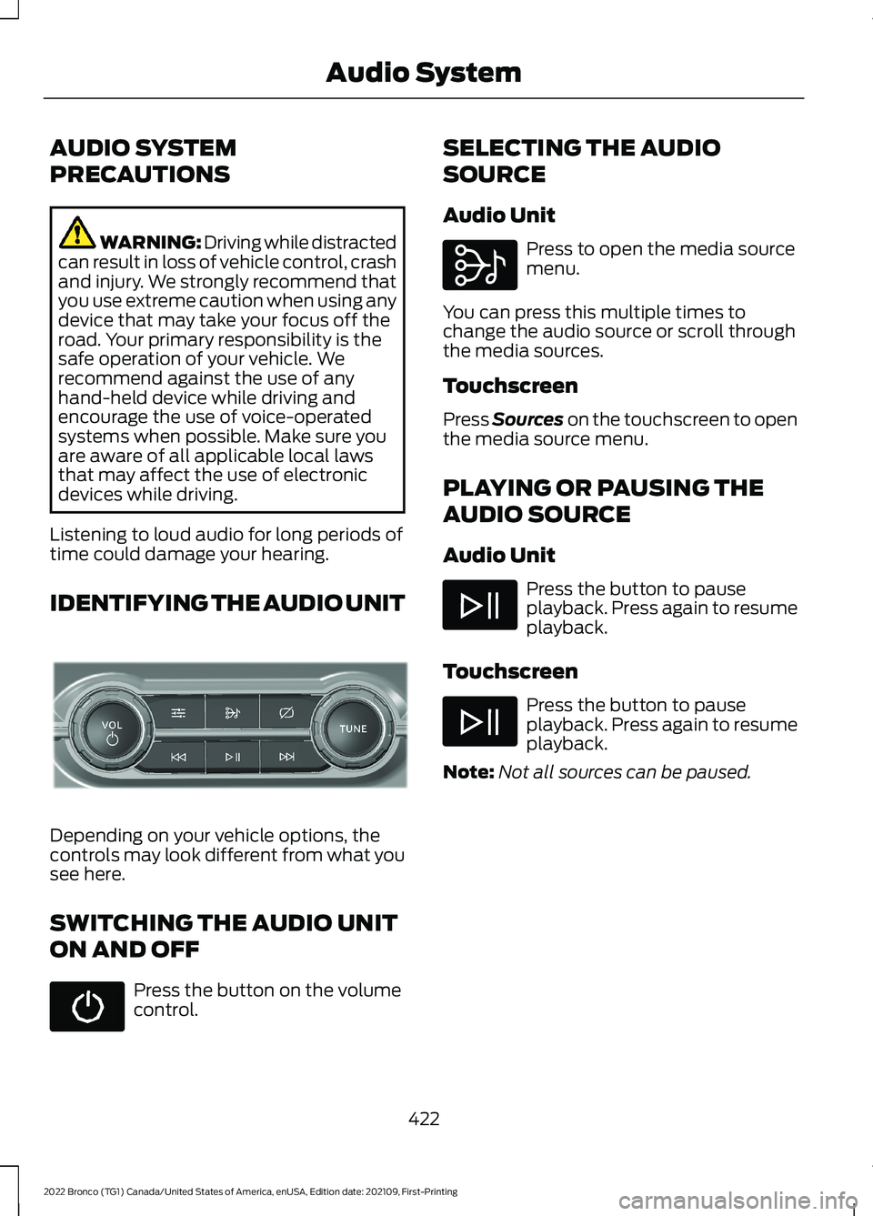 FORD BRONCO 2022 Owners Guide AUDIO SYSTEM
PRECAUTIONS
WARNING: Driving while distractedcan result in loss of vehicle control, crashand injury. We strongly recommend thatyou use extreme caution when using anydevice that may take y