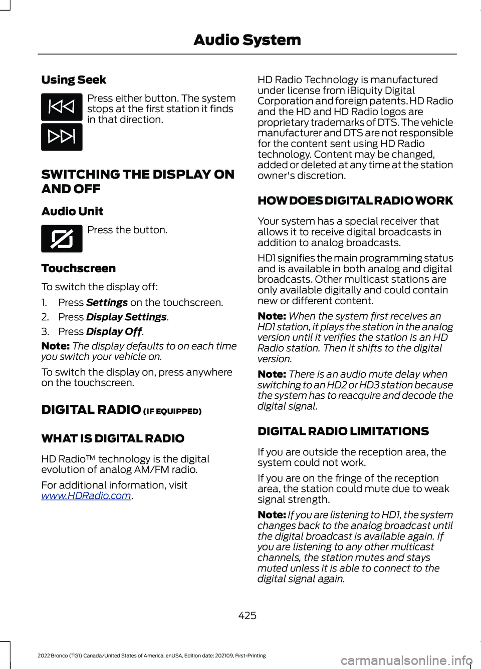 FORD BRONCO 2022 Repair Manual Using Seek
Press either button. The systemstops at the first station it findsin that direction.
SWITCHING THE DISPLAY ON
AND OFF
Audio Unit
Press the button.
Touchscreen
To switch the display off:
1.P FORD BRONCO 2022 Repair Manual Using Seek
Press either button. The systemstops at the first station it findsin that direction.
SWITCHING THE DISPLAY ON
AND OFF
Audio Unit
Press the button.
Touchscreen
To switch the display off:
1.P