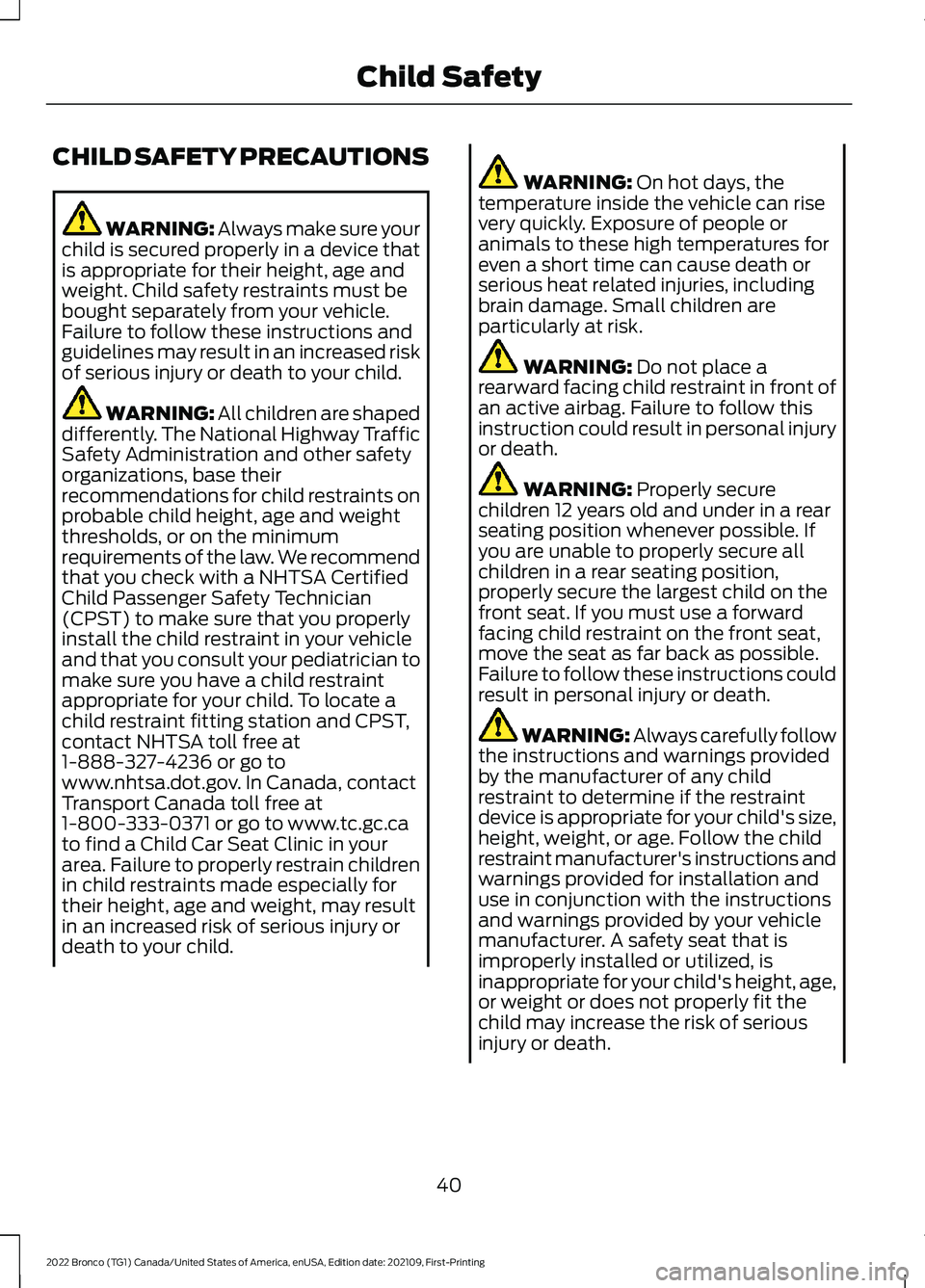 FORD BRONCO 2022  Owners Manual CHILD SAFETY PRECAUTIONS
WARNING: Always make sure yourchild is secured properly in a device thatis appropriate for their height, age andweight. Child safety restraints must bebought separately from y