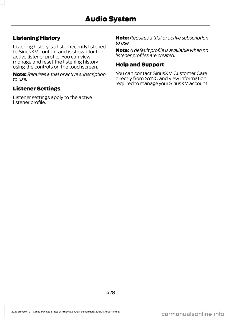 FORD BRONCO 2022 Service Manual Listening History
Listening history is a list of recently listenedto SiriusXM content and is shown for theactive listener profile. You can view,manage and reset the listening historyusing the controls FORD BRONCO 2022 Service Manual Listening History
Listening history is a list of recently listenedto SiriusXM content and is shown for theactive listener profile. You can view,manage and reset the listening historyusing the controls