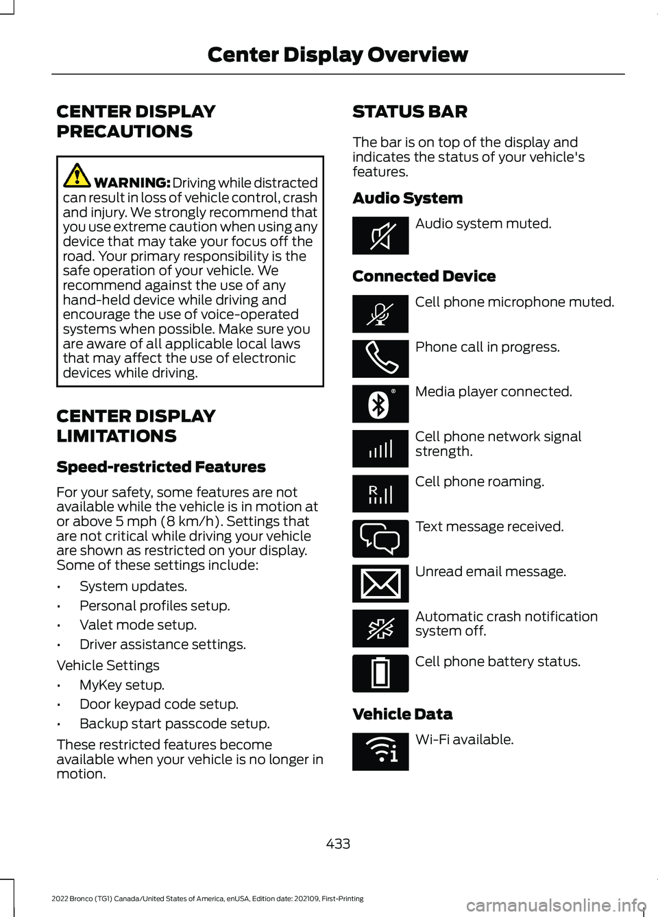 FORD BRONCO 2022  Owners Manual CENTER DISPLAY
PRECAUTIONS
WARNING: Driving while distractedcan result in loss of vehicle control, crashand injury. We strongly recommend thatyou use extreme caution when using anydevice that may take