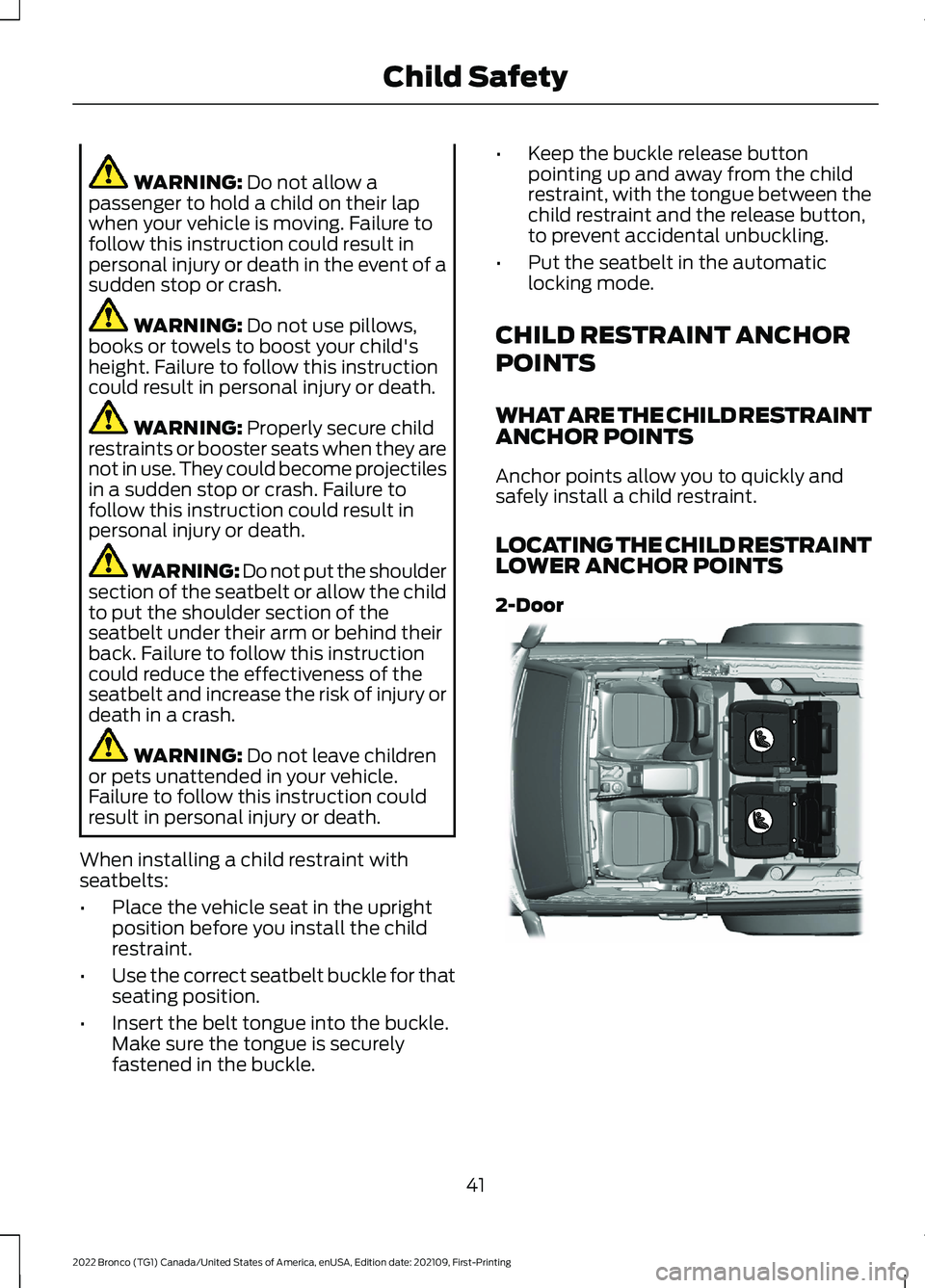 FORD BRONCO 2022  Owners Manual WARNING: Do not allow apassenger to hold a child on their lapwhen your vehicle is moving. Failure tofollow this instruction could result inpersonal injury or death in the event of asudden stop or cras