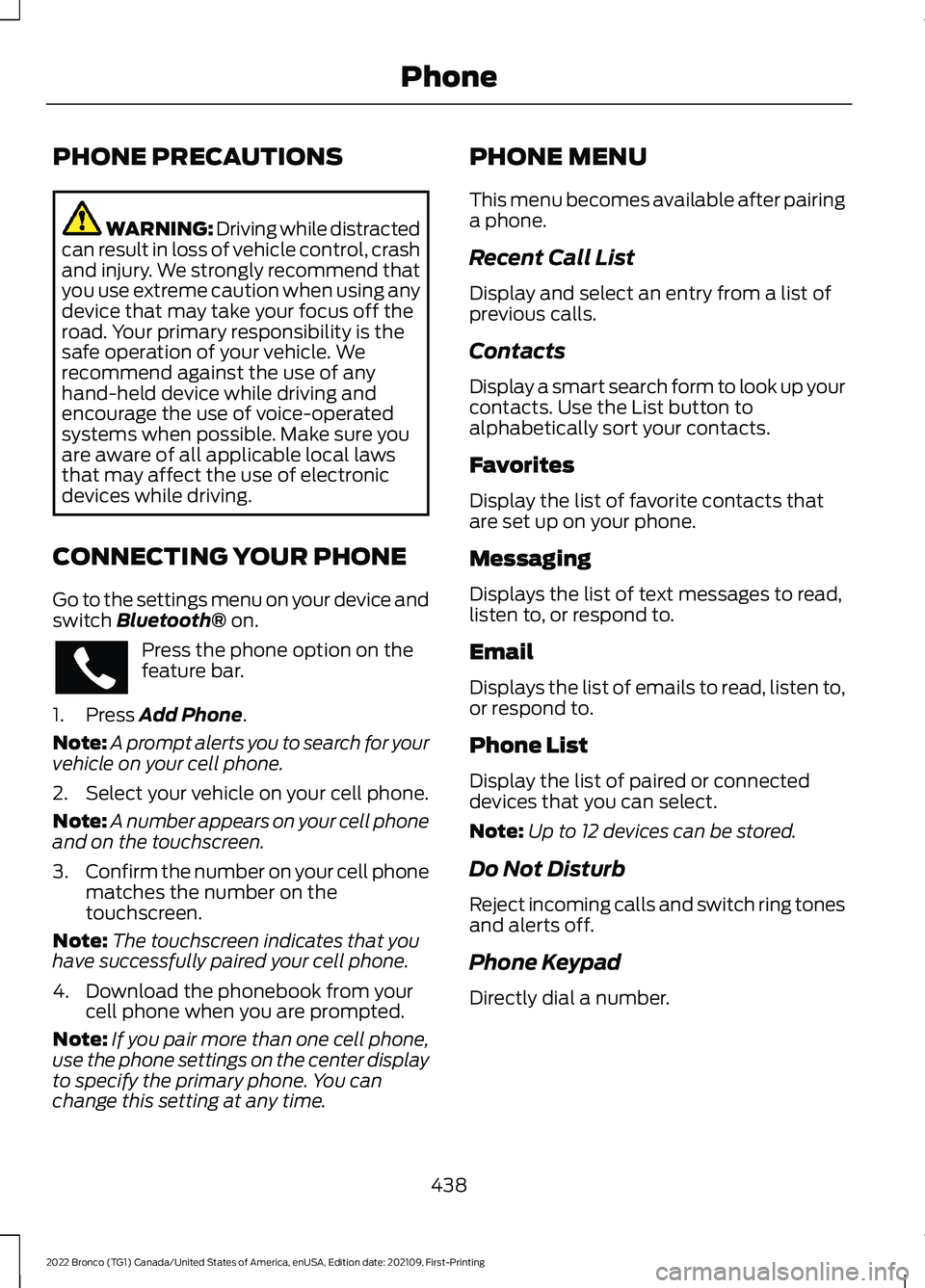 FORD BRONCO 2022 Service Manual PHONE PRECAUTIONS
WARNING: Driving while distractedcan result in loss of vehicle control, crashand injury. We strongly recommend thatyou use extreme caution when using anydevice that may take your foc