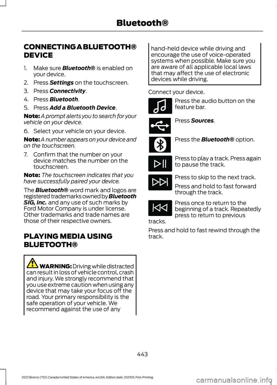 FORD BRONCO 2022  Owners Manual CONNECTING A BLUETOOTH®
DEVICE
1.Make sure Bluetooth® is enabled onyour device.
2.Press Settings on the touchscreen.
3.Press Connectivity.
4.Press Bluetooth.
5.Press Add a Bluetooth Device.
Note:A p