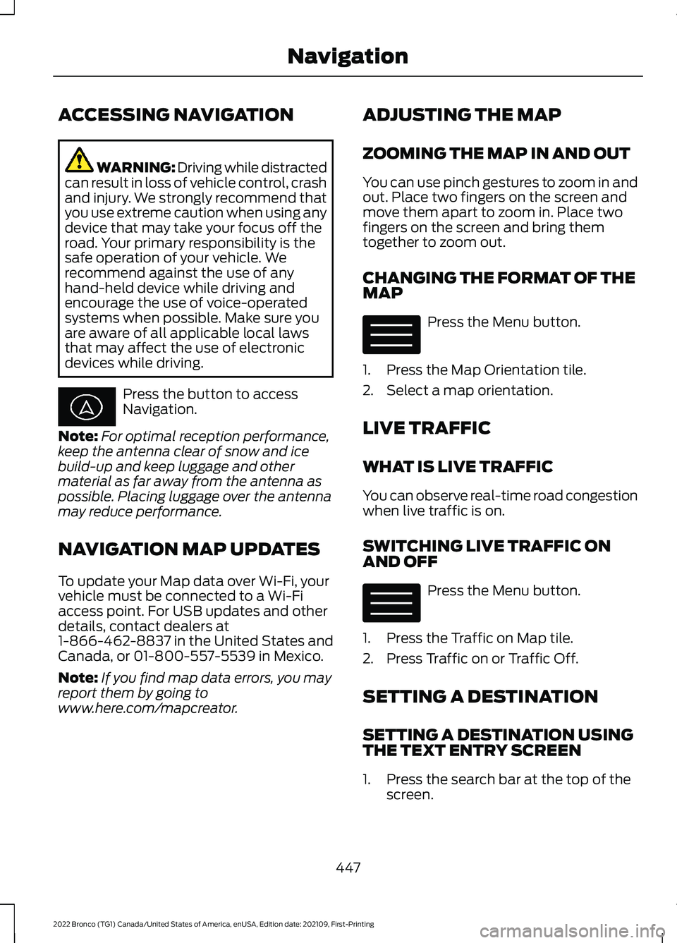 FORD BRONCO 2022  Owners Manual ACCESSING NAVIGATION
WARNING: Driving while distractedcan result in loss of vehicle control, crashand injury. We strongly recommend thatyou use extreme caution when using anydevice that may take your 