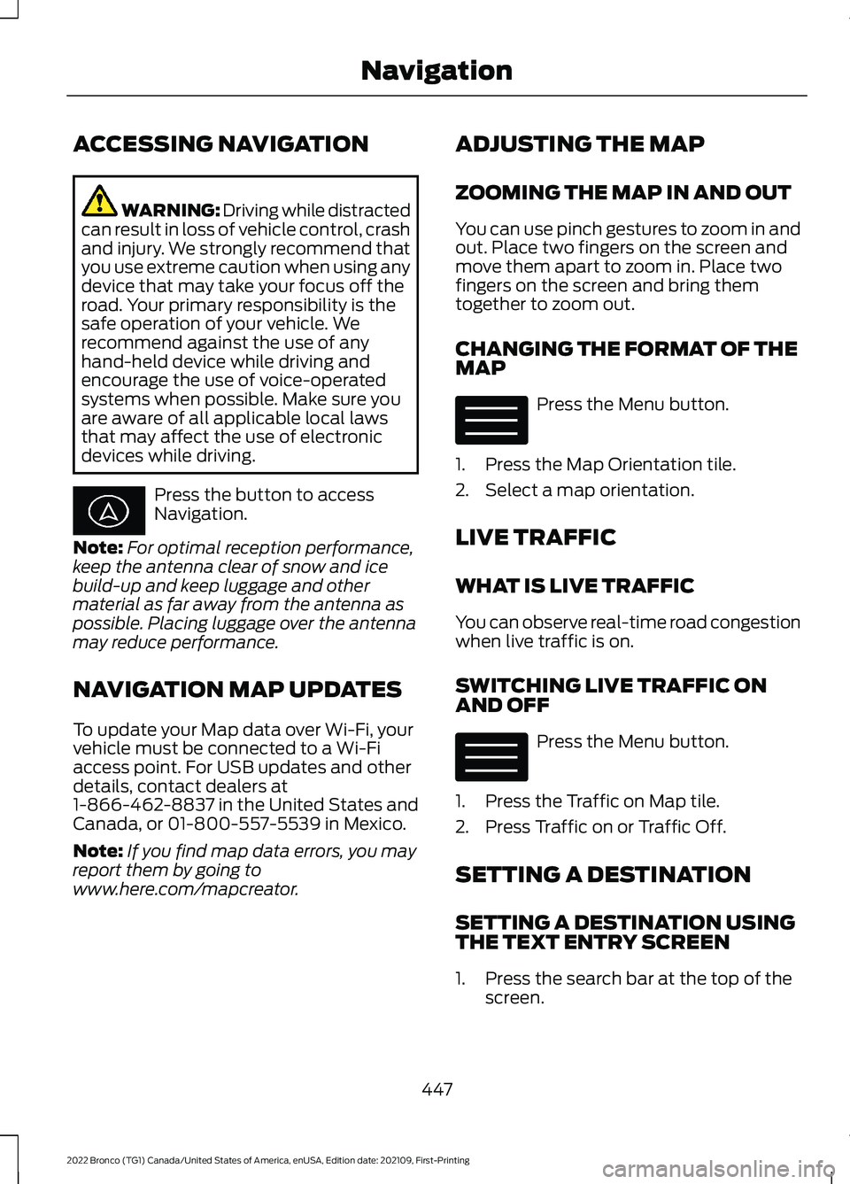 FORD BRONCO 2022 Owners Manual ACCESSING NAVIGATION
WARNING: Driving while distractedcan result in loss of vehicle control, crashand injury. We strongly recommend thatyou use extreme caution when using anydevice that may take your FORD BRONCO 2022 Owners Manual ACCESSING NAVIGATION
WARNING: Driving while distractedcan result in loss of vehicle control, crashand injury. We strongly recommend thatyou use extreme caution when using anydevice that may take your