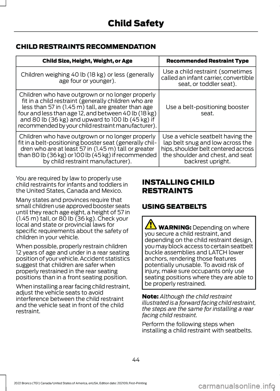 FORD BRONCO 2022 Service Manual CHILD RESTRAINTS RECOMMENDATION
Recommended Restraint TypeChild Size, Height, Weight, or Age
Use a child restraint (sometimescalled an infant carrier, convertibleseat, or toddler seat).
Children weigh FORD BRONCO 2022 Service Manual CHILD RESTRAINTS RECOMMENDATION
Recommended Restraint TypeChild Size, Height, Weight, or Age
Use a child restraint (sometimescalled an infant carrier, convertibleseat, or toddler seat).
Children weigh