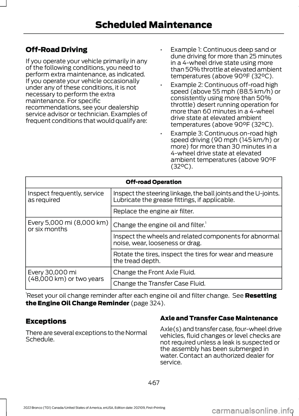 FORD BRONCO 2022 Service Manual Off-Road Driving
If you operate your vehicle primarily in anyof the following conditions, you need toperform extra maintenance, as indicated.If you operate your vehicle occasionallyunder any of these 