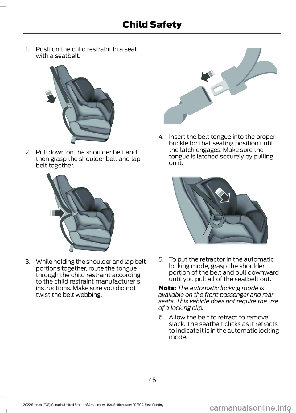 FORD BRONCO 2022  Owners Manual 1.Position the child restraint in a seatwith a seatbelt.
2.Pull down on the shoulder belt andthen grasp the shoulder belt and lapbelt together.
3.While holding the shoulder and lap beltportions togeth