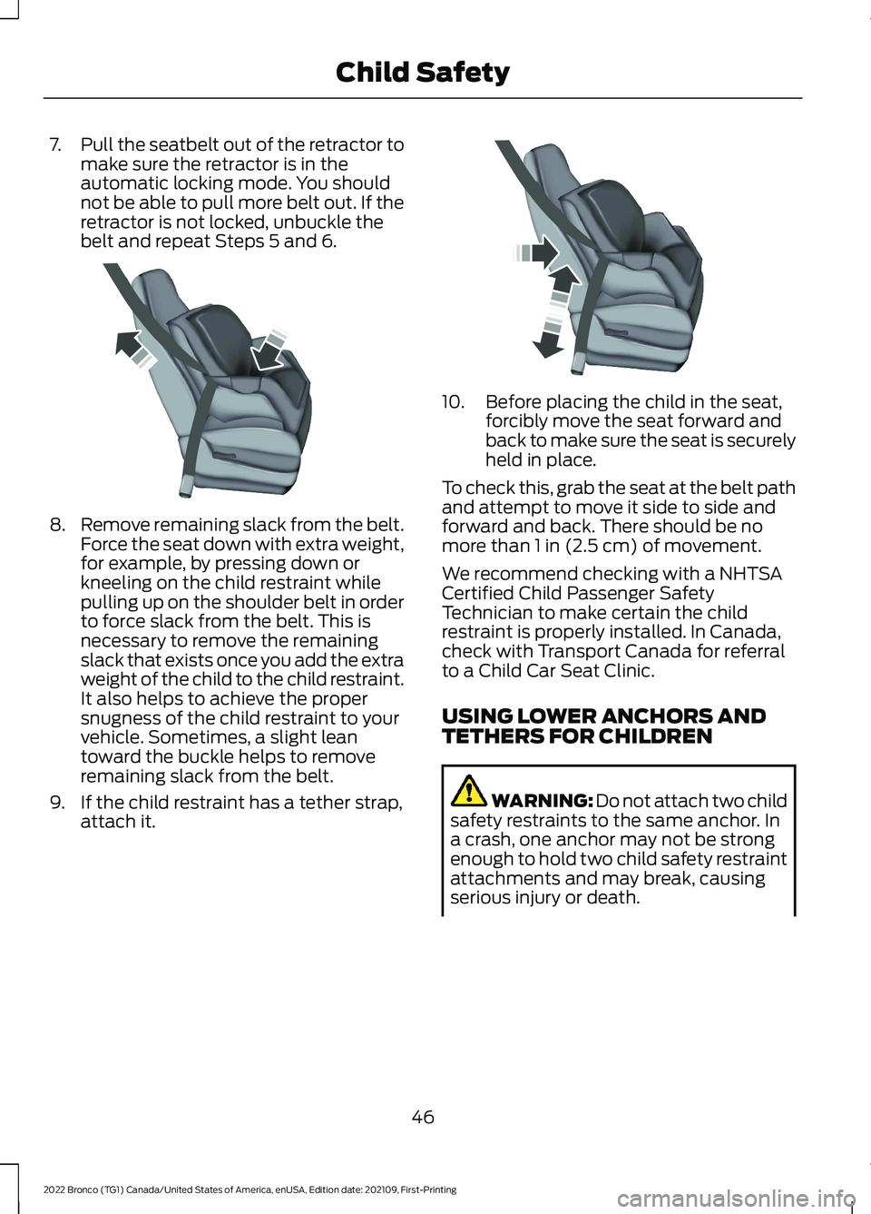 FORD BRONCO 2022  Owners Manual 7.Pull the seatbelt out of the retractor tomake sure the retractor is in theautomatic locking mode. You shouldnot be able to pull more belt out. If theretractor is not locked, unbuckle thebelt and rep