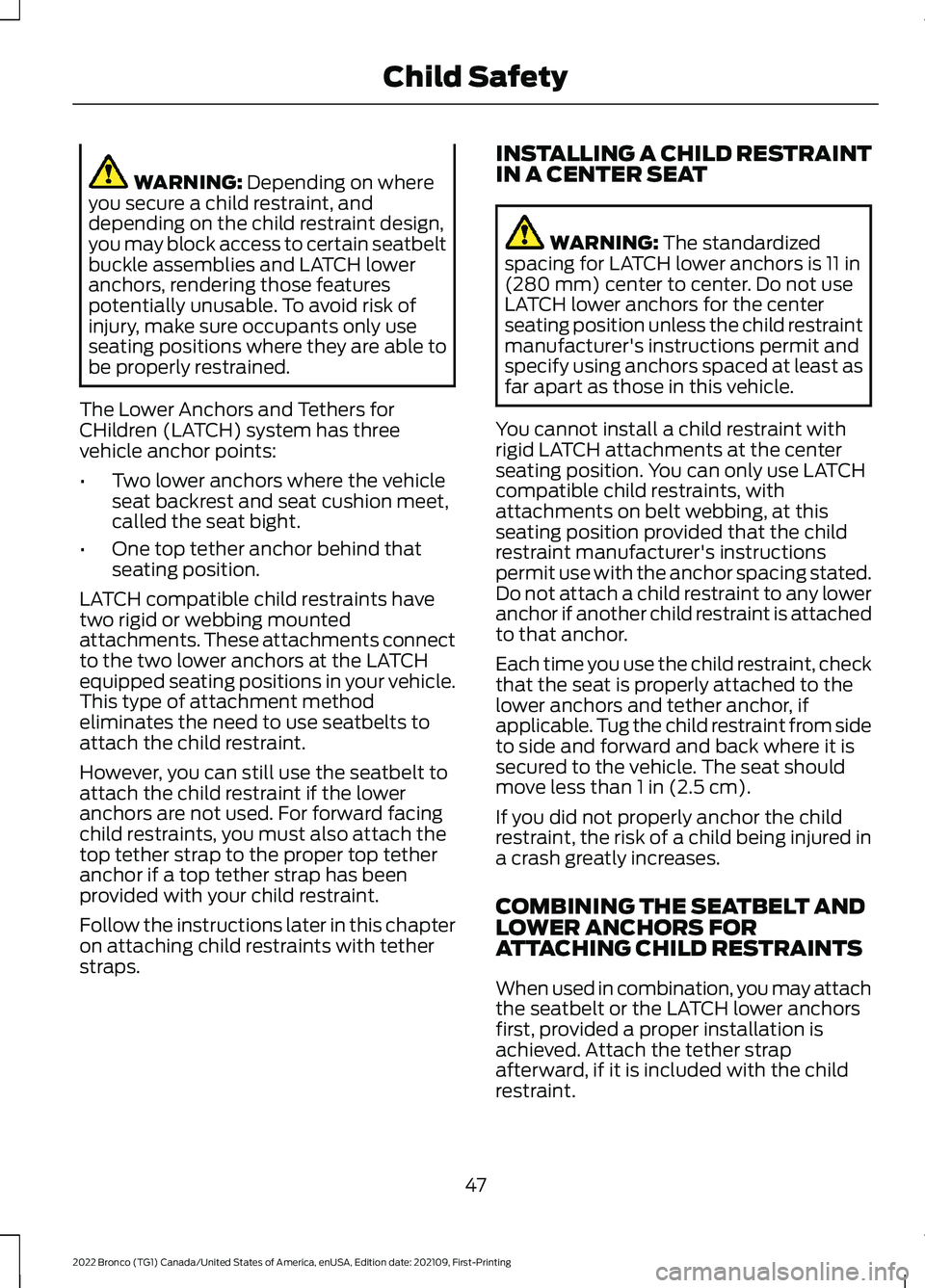 FORD BRONCO 2022 Owners Manual WARNING: Depending on whereyou secure a child restraint, anddepending on the child restraint design,you may block access to certain seatbeltbuckle assemblies and LATCH loweranchors, rendering those fe FORD BRONCO 2022 Owners Manual WARNING: Depending on whereyou secure a child restraint, anddepending on the child restraint design,you may block access to certain seatbeltbuckle assemblies and LATCH loweranchors, rendering those fe