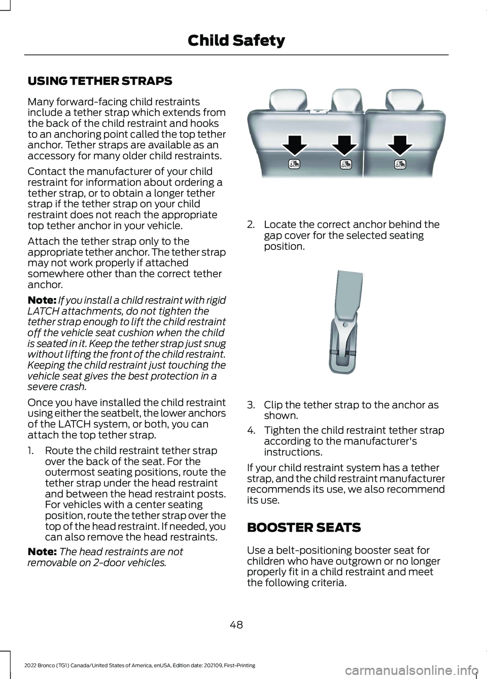 FORD BRONCO 2022  Owners Manual USING TETHER STRAPS
Many forward-facing child restraintsinclude a tether strap which extends fromthe back of the child restraint and hooksto an anchoring point called the top tetheranchor. Tether stra