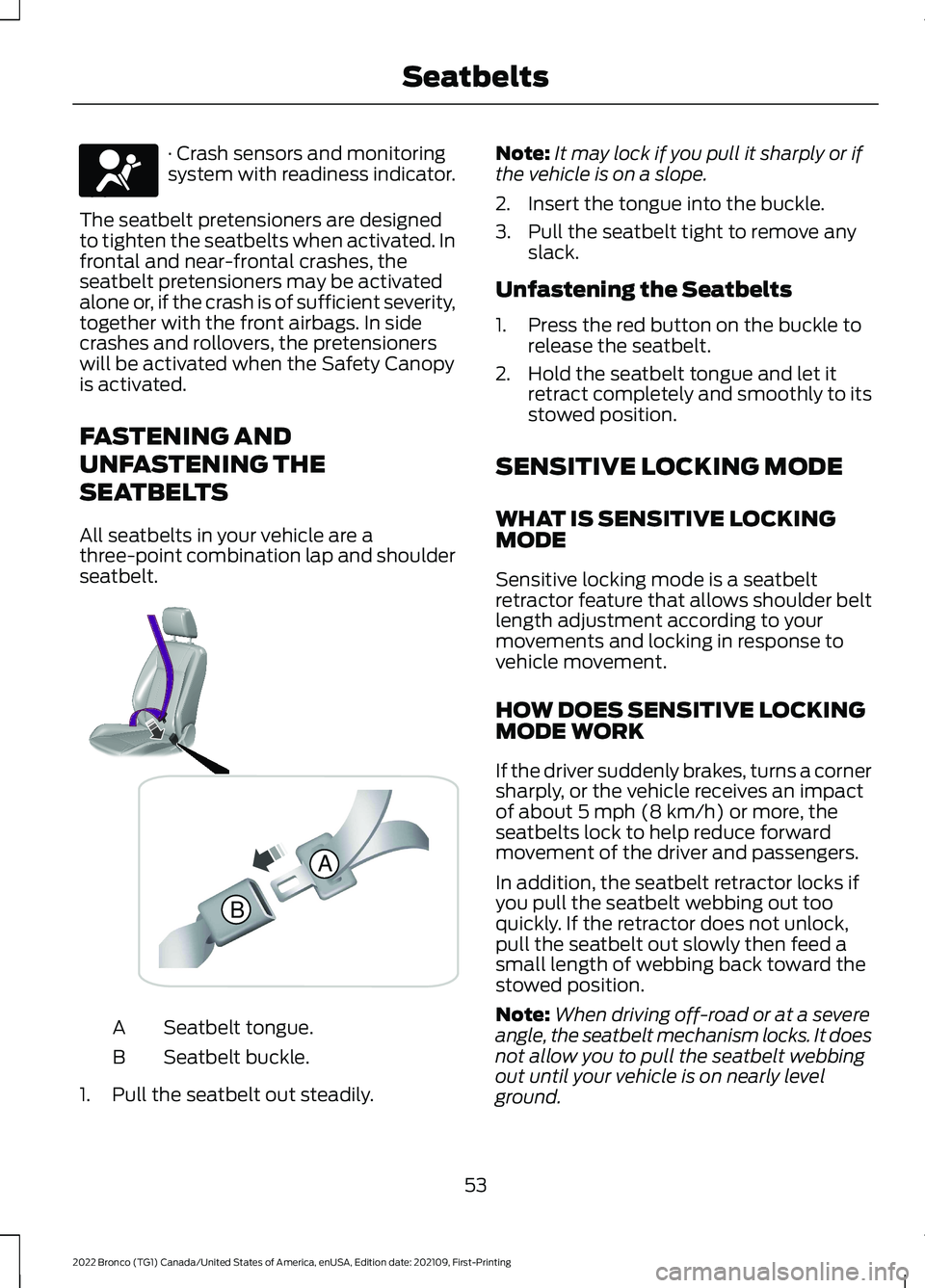 FORD BRONCO 2022  Owners Manual · Crash sensors and monitoringsystem with readiness indicator.
The seatbelt pretensioners are designedto tighten the seatbelts when activated. Infrontal and near-frontal crashes, theseatbelt pretensi