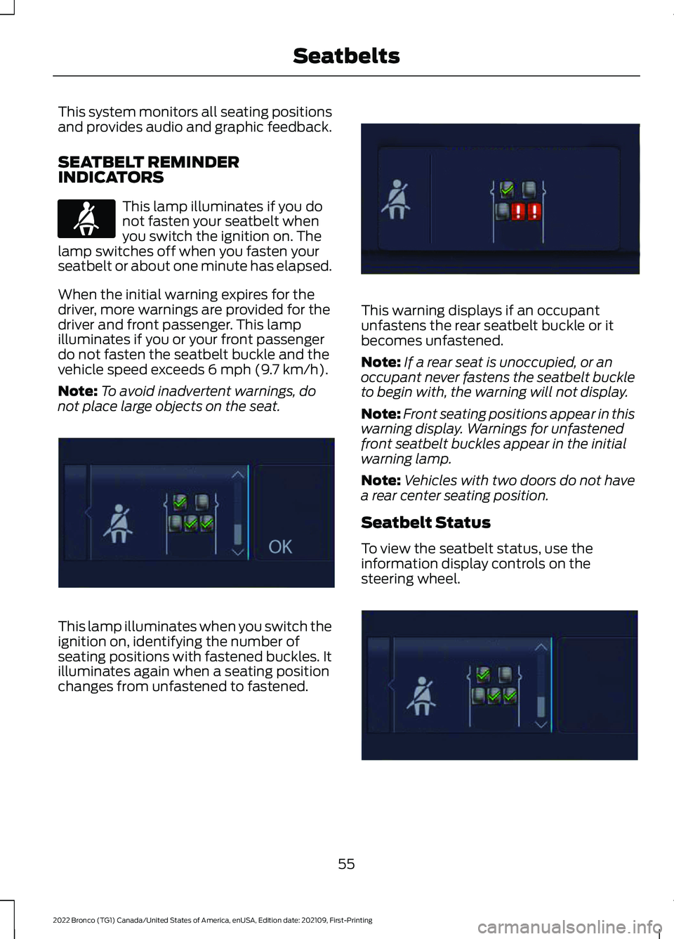 FORD BRONCO 2022 Owners Manual This system monitors all seating positionsand provides audio and graphic feedback.
SEATBELT REMINDERINDICATORS
This lamp illuminates if you donot fasten your seatbelt whenyou switch the ignition on. T FORD BRONCO 2022 Owners Manual This system monitors all seating positionsand provides audio and graphic feedback.
SEATBELT REMINDERINDICATORS
This lamp illuminates if you donot fasten your seatbelt whenyou switch the ignition on. T