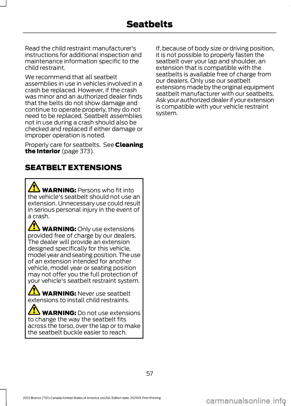 FORD BRONCO 2022 Repair Manual Read the child restraint manufacturer'sinstructions for additional inspection andmaintenance information specific to thechild restraint.
We recommend that all seatbeltassemblies in use in vehicles FORD BRONCO 2022 Repair Manual Read the child restraint manufacturer'sinstructions for additional inspection andmaintenance information specific to thechild restraint.
We recommend that all seatbeltassemblies in use in vehicles