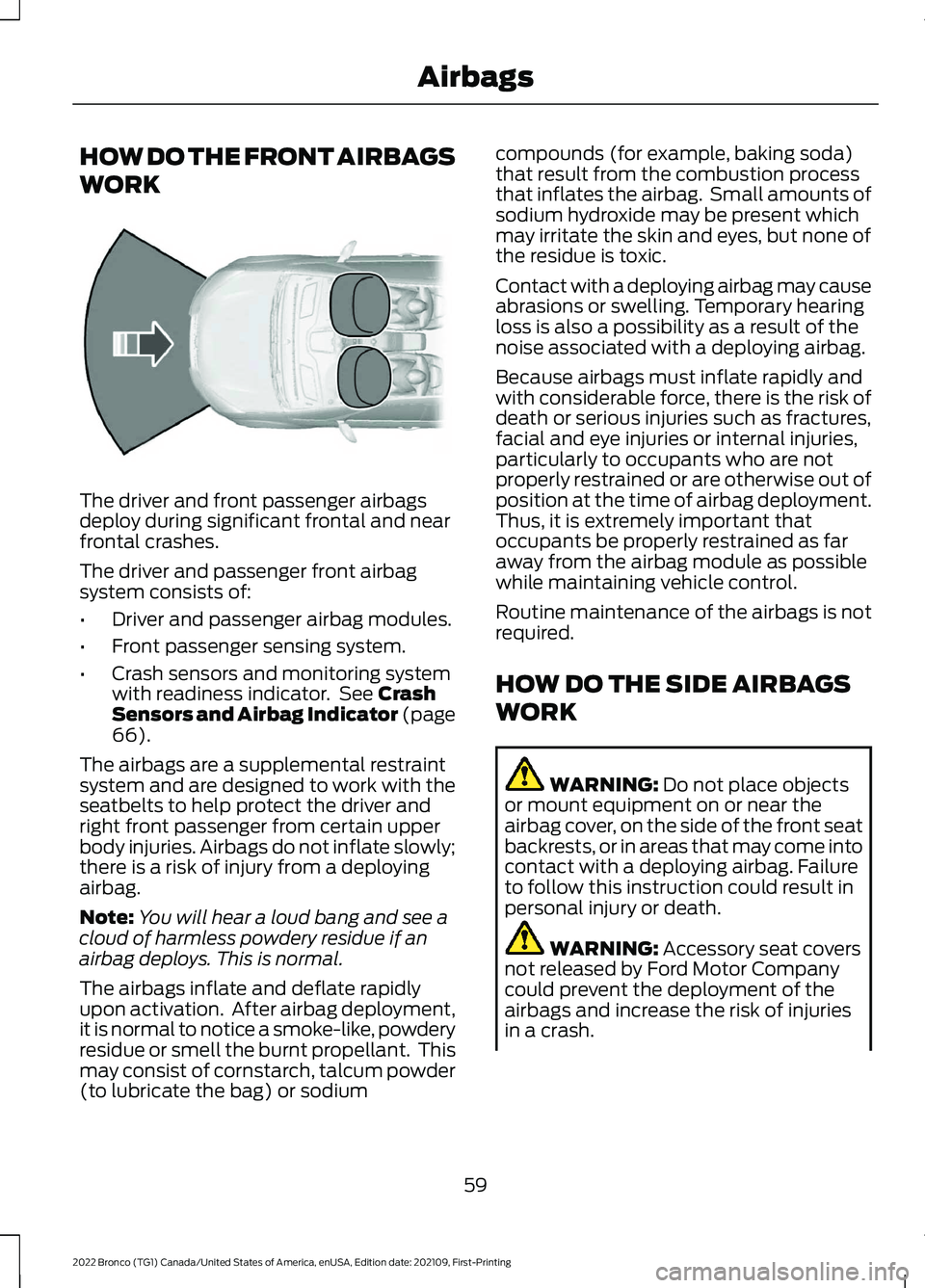 FORD BRONCO 2022 Repair Manual HOW DO THE FRONT AIRBAGS
WORK
The driver and front passenger airbagsdeploy during significant frontal and nearfrontal crashes.
The driver and passenger front airbagsystem consists of:
•Driver and pa FORD BRONCO 2022 Repair Manual HOW DO THE FRONT AIRBAGS
WORK
The driver and front passenger airbagsdeploy during significant frontal and nearfrontal crashes.
The driver and passenger front airbagsystem consists of:
•Driver and pa