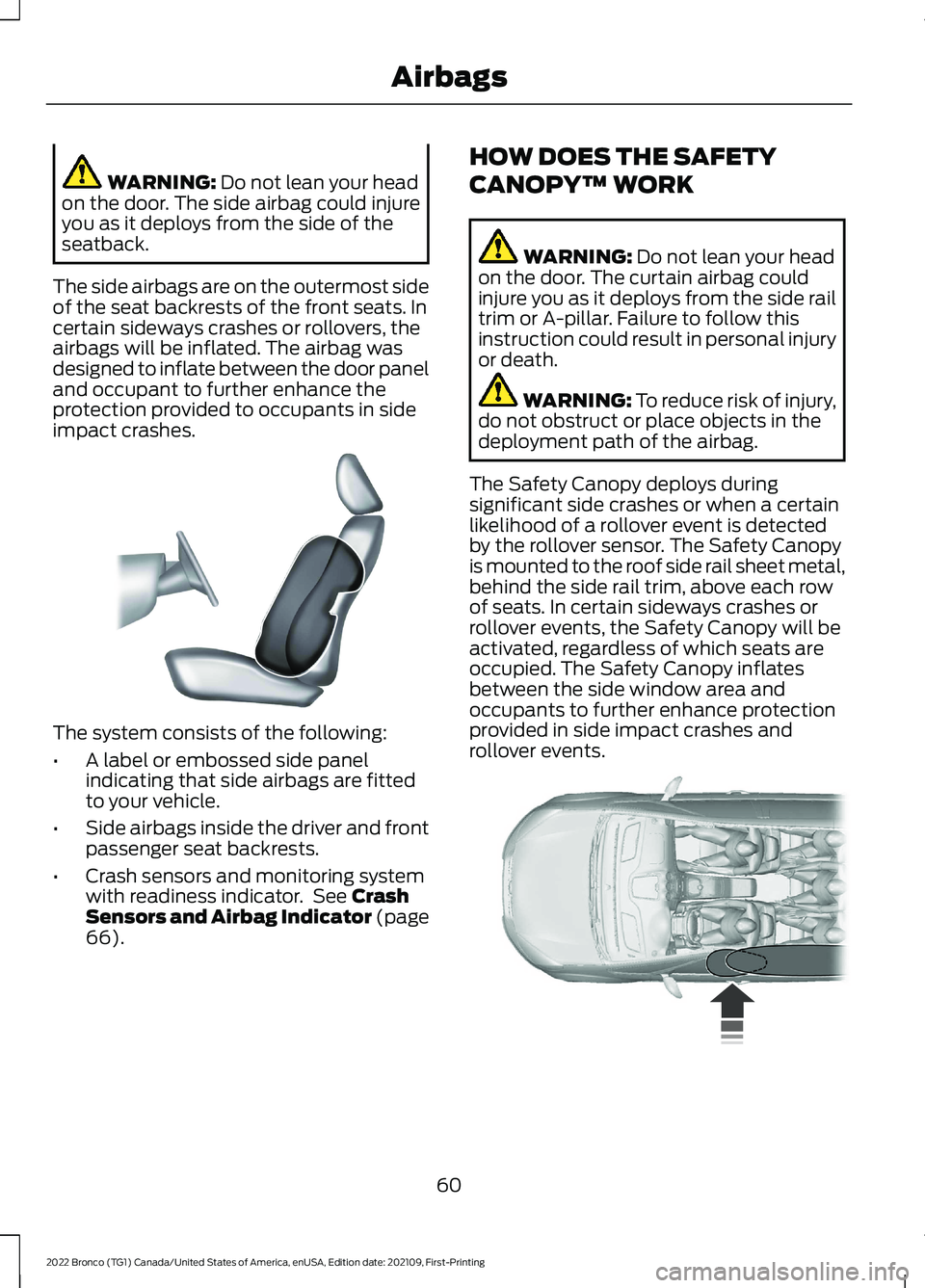 FORD BRONCO 2022  Owners Manual WARNING: Do not lean your headon the door. The side airbag could injureyou as it deploys from the side of theseatback.
The side airbags are on the outermost sideof the seat backrests of the front seat