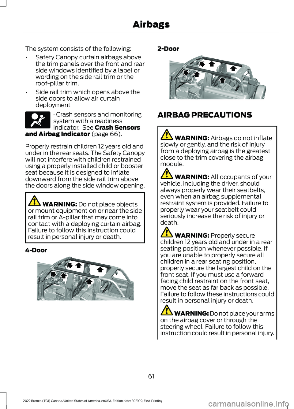 FORD BRONCO 2022 Repair Manual The system consists of the following:
•Safety Canopy curtain airbags abovethe trim panels over the front and rearside windows identified by a label orwording on the side rail trim or theroof-pillar FORD BRONCO 2022 Repair Manual The system consists of the following:
•Safety Canopy curtain airbags abovethe trim panels over the front and rearside windows identified by a label orwording on the side rail trim or theroof-pillar
