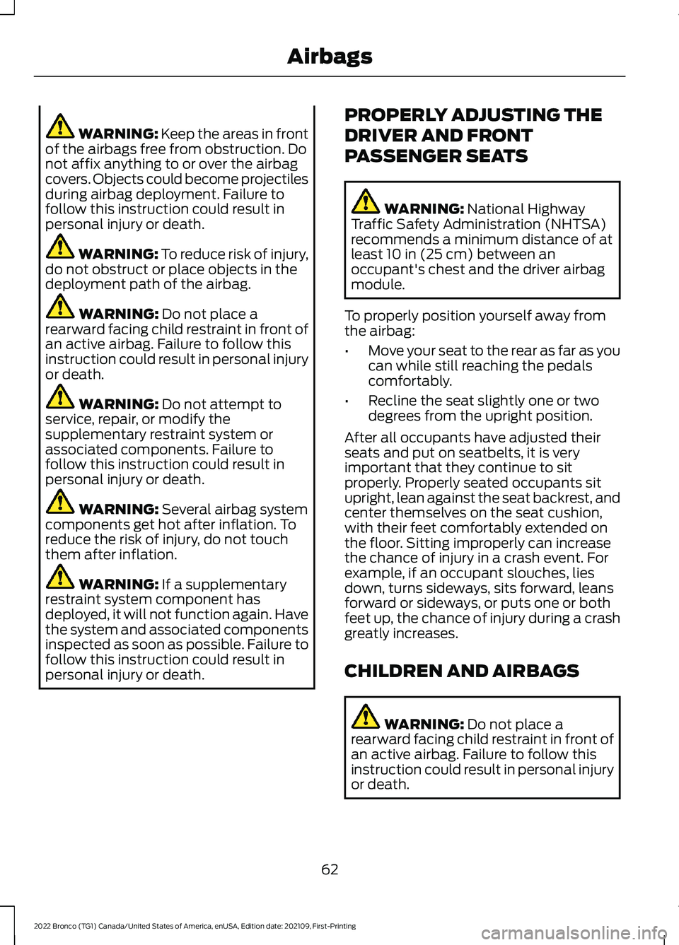 FORD BRONCO 2022  Owners Manual WARNING: Keep the areas in frontof the airbags free from obstruction. Donot affix anything to or over the airbagcovers. Objects could become projectilesduring airbag deployment. Failure tofollow this 