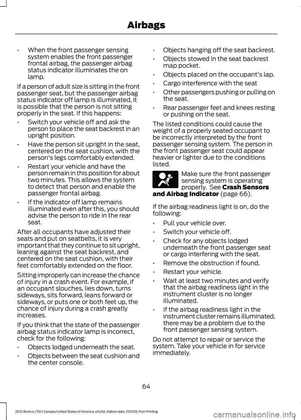 FORD BRONCO 2022 Owners Manual •When the front passenger sensingsystem enables the front passengerfrontal airbag, the passenger airbagstatus indicator illuminates the onlamp.
If a person of adult size is sitting in the frontpasse FORD BRONCO 2022 Owners Manual •When the front passenger sensingsystem enables the front passengerfrontal airbag, the passenger airbagstatus indicator illuminates the onlamp.
If a person of adult size is sitting in the frontpasse