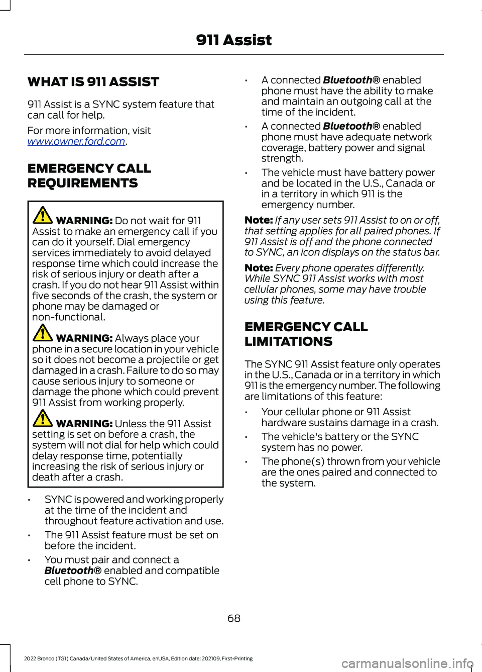 FORD BRONCO 2022  Owners Manual WHAT IS 911 ASSIST
911 Assist is a SYNC system feature thatcan call for help.
For more information, visitwww.owner.ford.com.
EMERGENCY CALL
REQUIREMENTS
WARNING: Do not wait for 911Assist to make an e