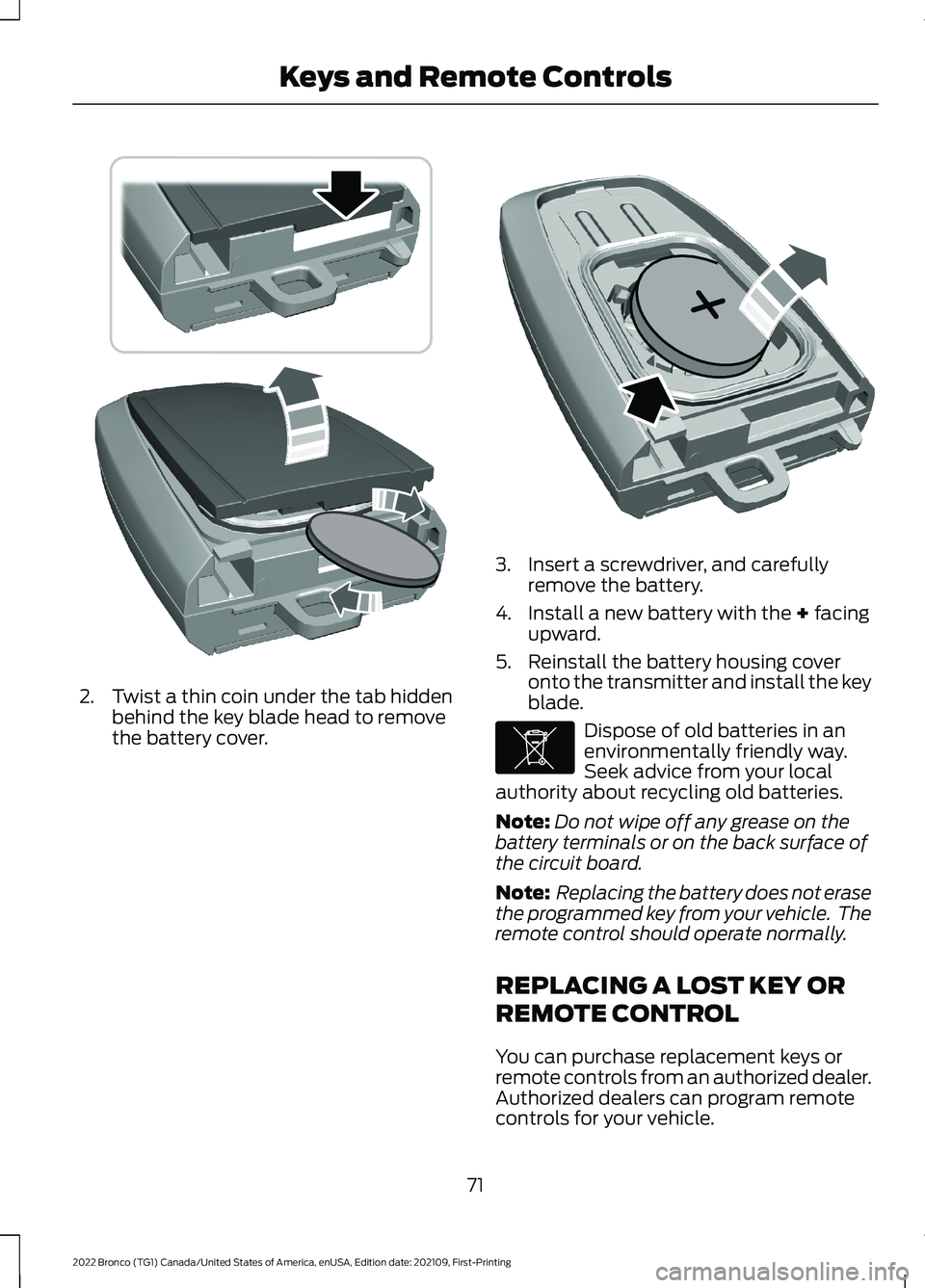 FORD BRONCO 2022  Owners Manual 2.Twist a thin coin under the tab hiddenbehind the key blade head to removethe battery cover.
3.Insert a screwdriver, and carefullyremove the battery.
4.Install a new battery with the + facingupward.
