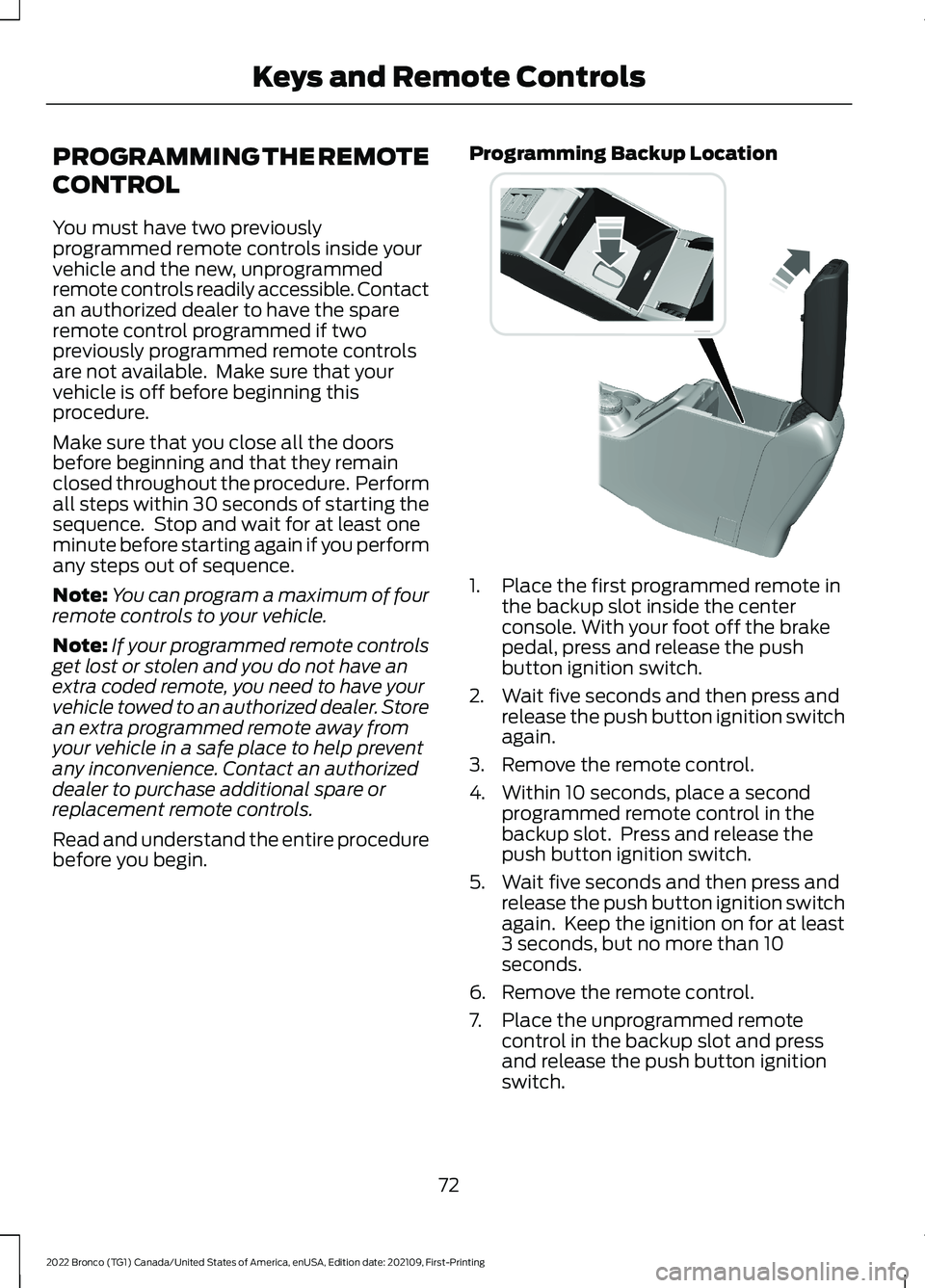 FORD BRONCO 2022 Owners Manual PROGRAMMING THE REMOTE
CONTROL
You must have two previouslyprogrammed remote controls inside yourvehicle and the new, unprogrammedremote controls readily accessible. Contactan authorized dealer to hav FORD BRONCO 2022 Owners Manual PROGRAMMING THE REMOTE
CONTROL
You must have two previouslyprogrammed remote controls inside yourvehicle and the new, unprogrammedremote controls readily accessible. Contactan authorized dealer to hav