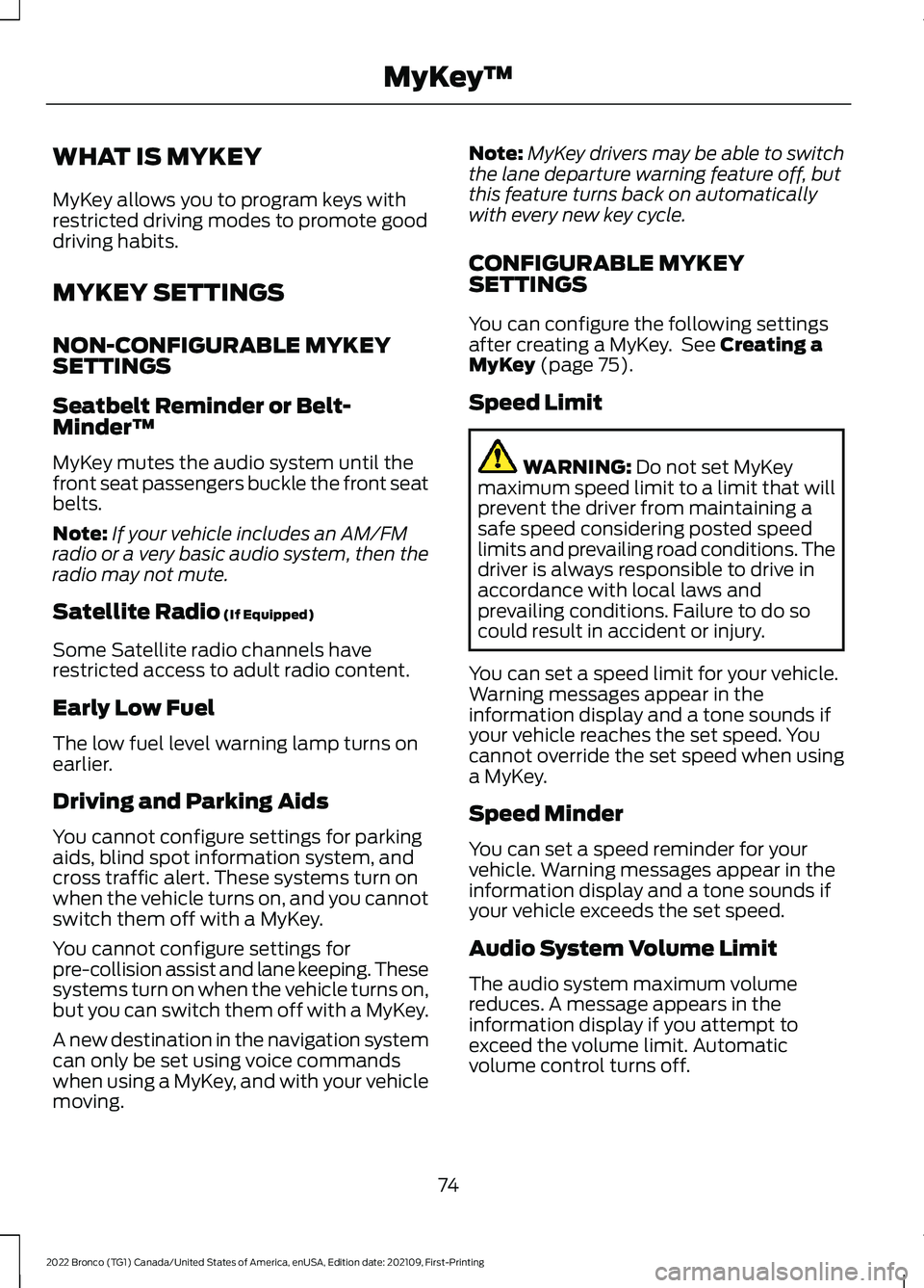 FORD BRONCO 2022  Owners Manual WHAT IS MYKEY
MyKey allows you to program keys withrestricted driving modes to promote gooddriving habits.
MYKEY SETTINGS
NON-CONFIGURABLE MYKEYSETTINGS
Seatbelt Reminder or Belt-Minder™
MyKey mutes