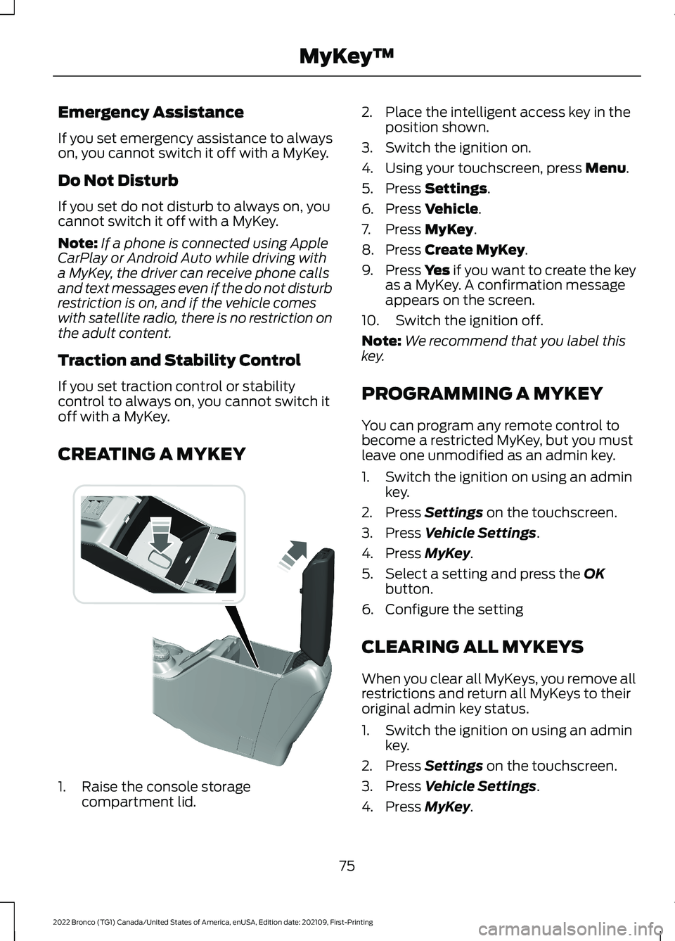 FORD BRONCO 2022  Owners Manual Emergency Assistance
If you set emergency assistance to alwayson, you cannot switch it off with a MyKey.
Do Not Disturb
If you set do not disturb to always on, youcannot switch it off with a MyKey.
No