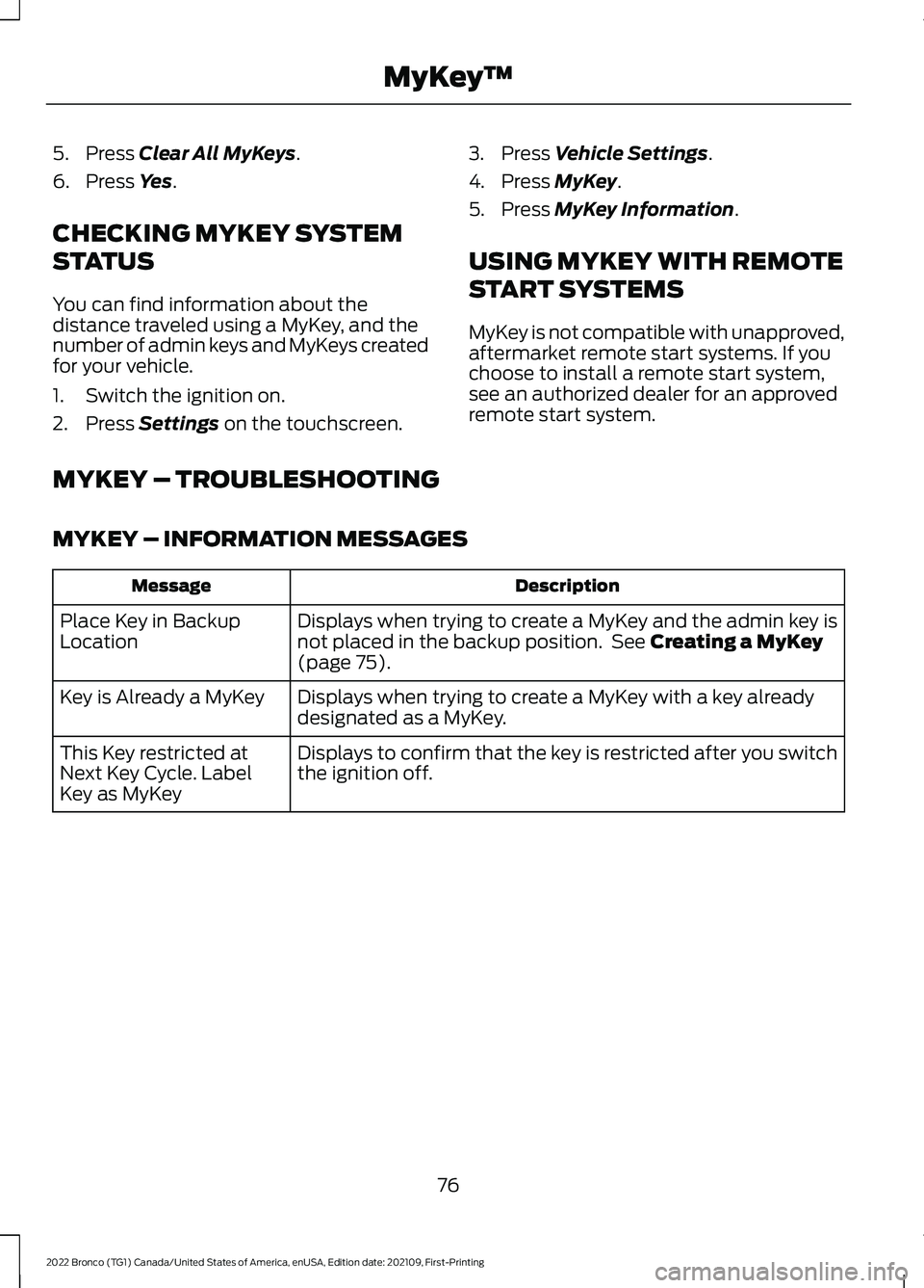 FORD BRONCO 2022  Owners Manual 5.Press Clear All MyKeys.
6.Press Yes.
CHECKING MYKEY SYSTEM
STATUS
You can find information about thedistance traveled using a MyKey, and thenumber of admin keys and MyKeys createdfor your vehicle.
1