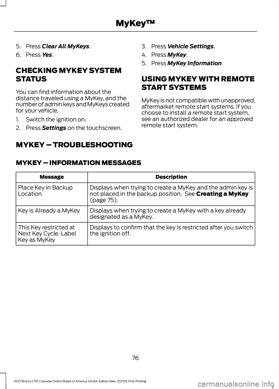 FORD BRONCO 2022  Owners Manual 5.Press Clear All MyKeys.
6.Press Yes.
CHECKING MYKEY SYSTEM
STATUS
You can find information about thedistance traveled using a MyKey, and thenumber of admin keys and MyKeys createdfor your vehicle.
1