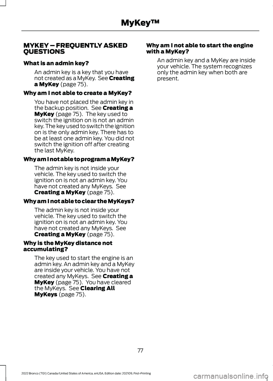 FORD BRONCO 2022 User Guide MYKEY – FREQUENTLY ASKEDQUESTIONS
What is an admin key?
An admin key is a key that you havenot created as a MyKey. See Creatinga MyKey (page 75).
Why am I not able to create a MyKey?
You have not pl FORD BRONCO 2022 User Guide MYKEY – FREQUENTLY ASKEDQUESTIONS
What is an admin key?
An admin key is a key that you havenot created as a MyKey. See Creatinga MyKey (page 75).
Why am I not able to create a MyKey?
You have not pl