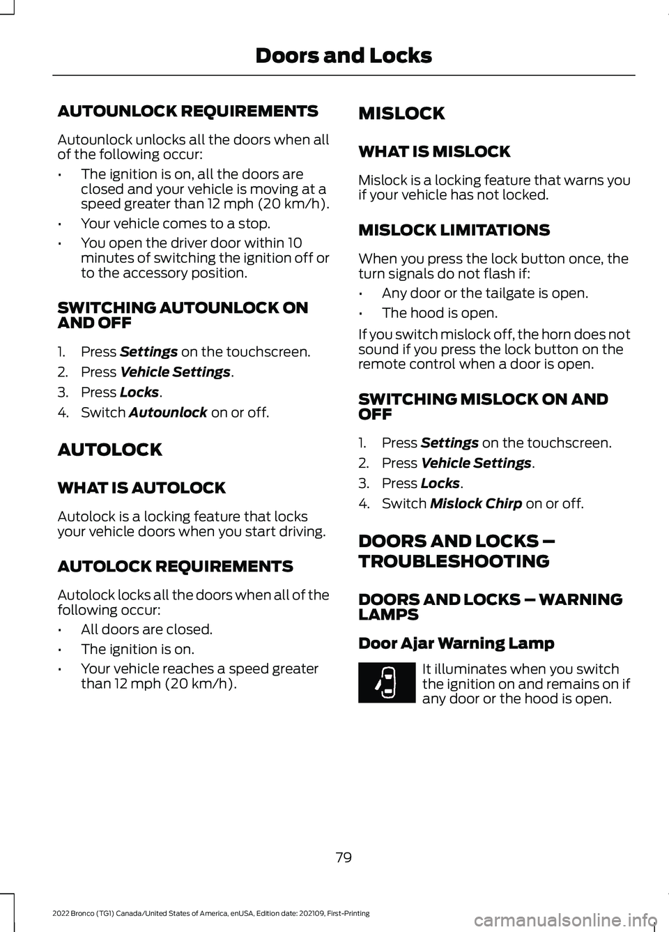 FORD BRONCO 2022  Owners Manual AUTOUNLOCK REQUIREMENTS
Autounlock unlocks all the doors when allof the following occur:
•The ignition is on, all the doors areclosed and your vehicle is moving at aspeed greater than 12 mph (20 km/