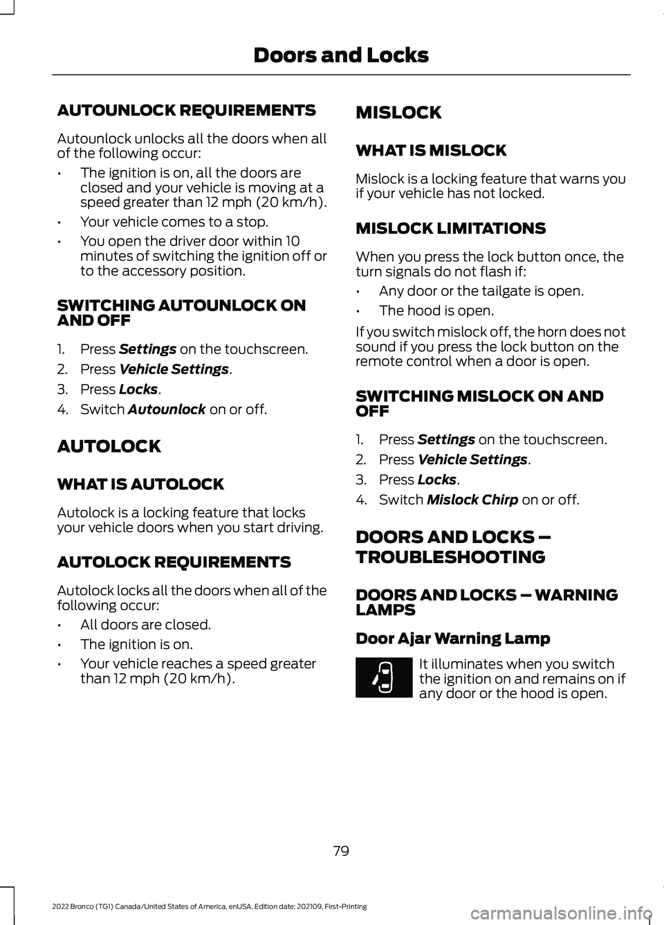FORD BRONCO 2022  Owners Manual AUTOUNLOCK REQUIREMENTS
Autounlock unlocks all the doors when allof the following occur:
•The ignition is on, all the doors areclosed and your vehicle is moving at aspeed greater than 12 mph (20 km/