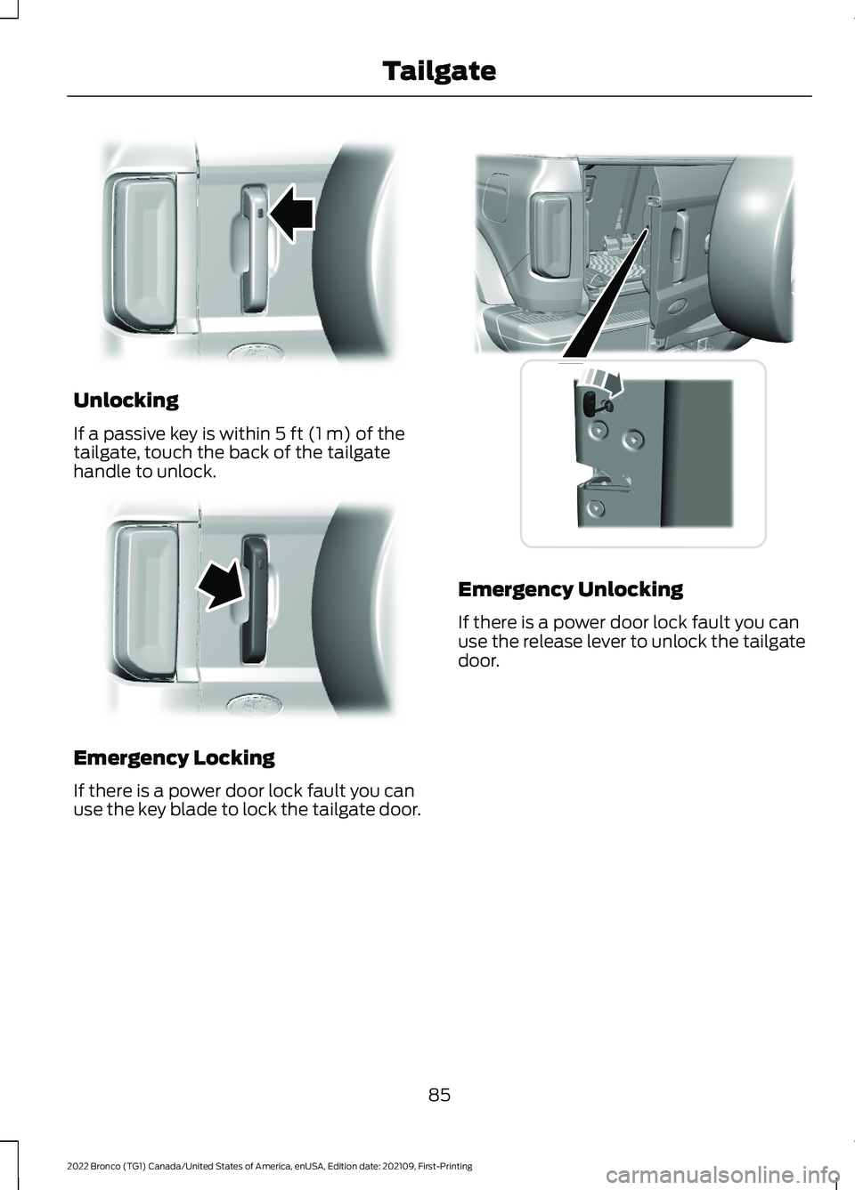 FORD BRONCO 2022  Owners Manual Unlocking
If a passive key is within 5 ft (1 m) of thetailgate, touch the back of the tailgatehandle to unlock.
Emergency Locking
If there is a power door lock fault you canuse the key blade to lock t