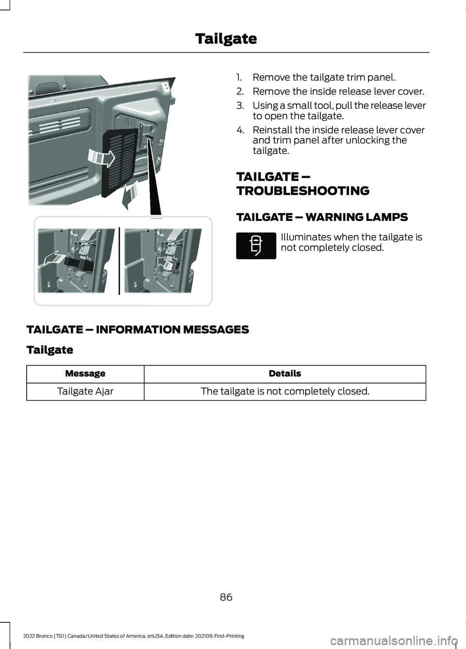 FORD BRONCO 2022 Manual Online 1.Remove the tailgate trim panel.
2.Remove the inside release lever cover.
3.Using a small tool, pull the release leverto open the tailgate.
4.Reinstall the inside release lever coverand trim panel af FORD BRONCO 2022 Manual Online 1.Remove the tailgate trim panel.
2.Remove the inside release lever cover.
3.Using a small tool, pull the release leverto open the tailgate.
4.Reinstall the inside release lever coverand trim panel af