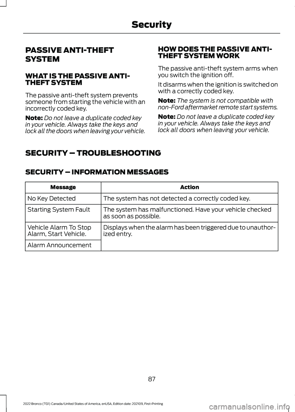 FORD BRONCO 2022 User Guide PASSIVE ANTI-THEFT
SYSTEM
WHAT IS THE PASSIVE ANTI-THEFT SYSTEM
The passive anti-theft system preventssomeone from starting the vehicle with anincorrectly coded key.
Note:Do not leave a duplicate code