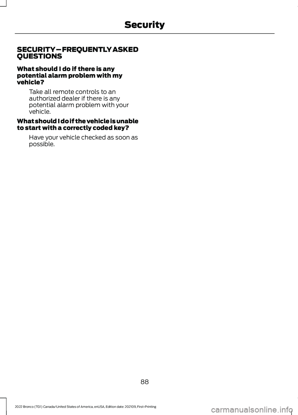FORD BRONCO 2022 Owners Manual SECURITY – FREQUENTLY ASKEDQUESTIONS
What should I do if there is anypotential alarm problem with myvehicle?
Take all remote controls to anauthorized dealer if there is anypotential alarm problem wi FORD BRONCO 2022 Owners Manual SECURITY – FREQUENTLY ASKEDQUESTIONS
What should I do if there is anypotential alarm problem with myvehicle?
Take all remote controls to anauthorized dealer if there is anypotential alarm problem wi
